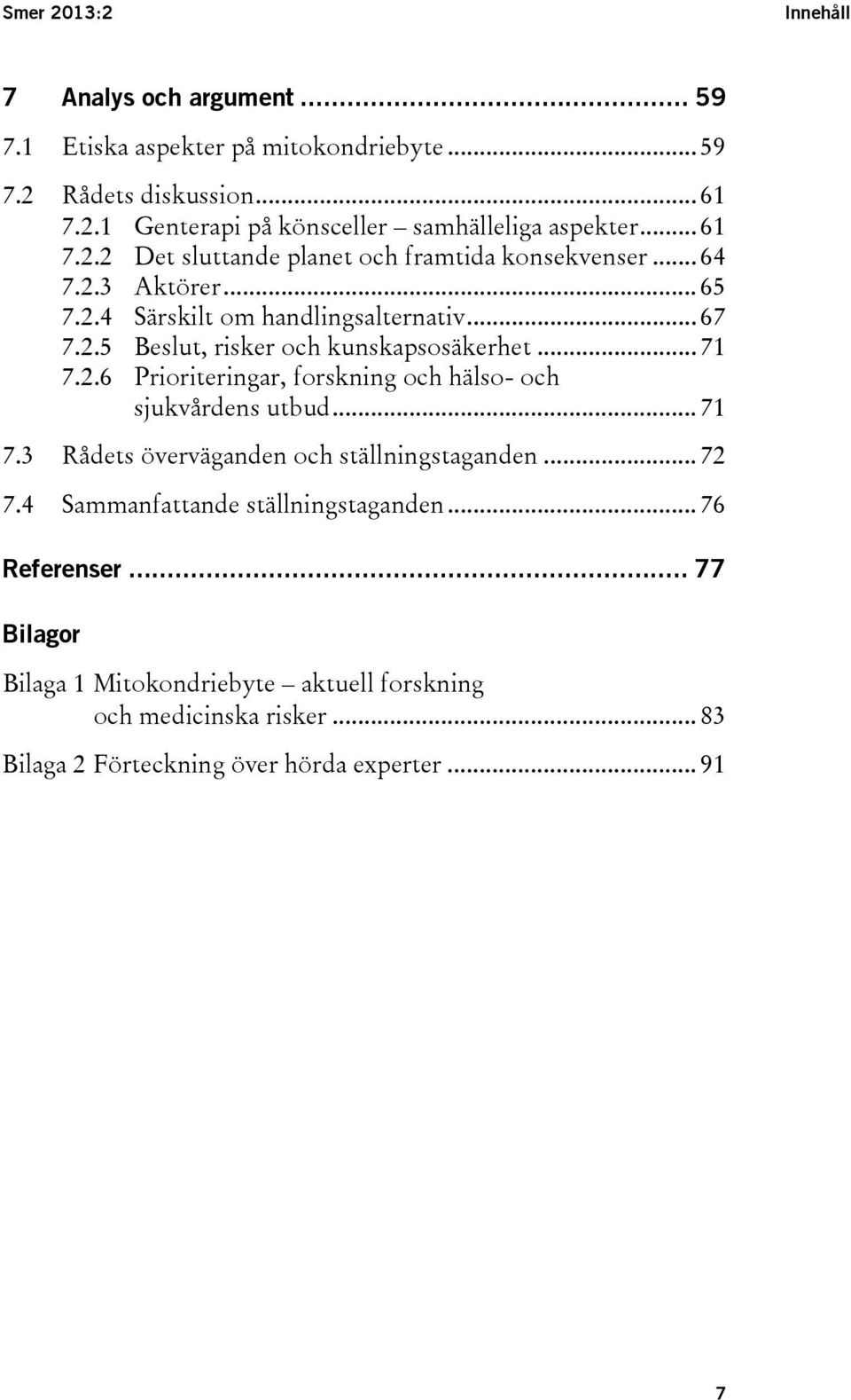 .. 71 7.2.6 Prioriteringar, forskning och hälso- och sjukvårdens utbud... 71 Rådets överväganden och ställningstaganden... 72 Sammanfattande ställningstaganden.