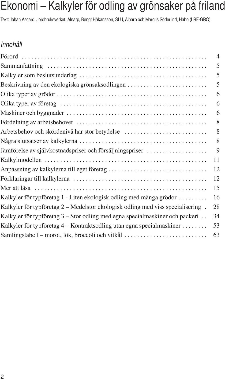 .............................................. 6 Olika typer av företag.............................................. 6 Maskiner och byggnader............................................ 6 Fördelning av arbetsbehovet.