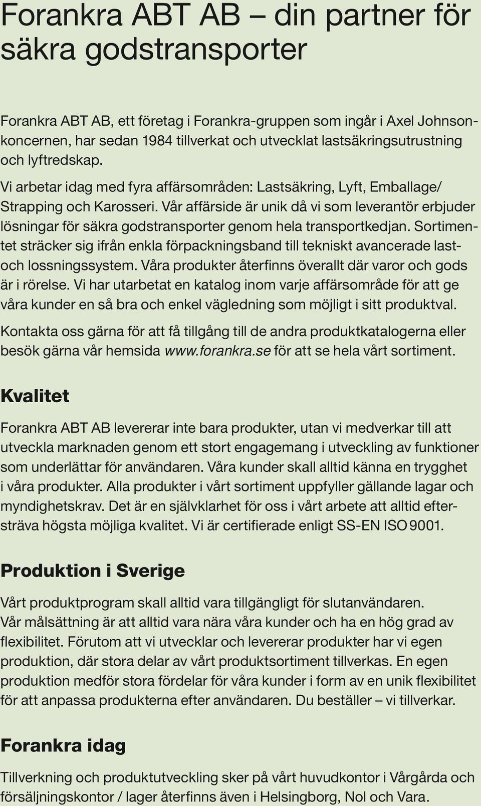Vår affärside är unik då vi som leverantör erbjuder lösningar för säkra godstransporter genom hela transportkedjan.