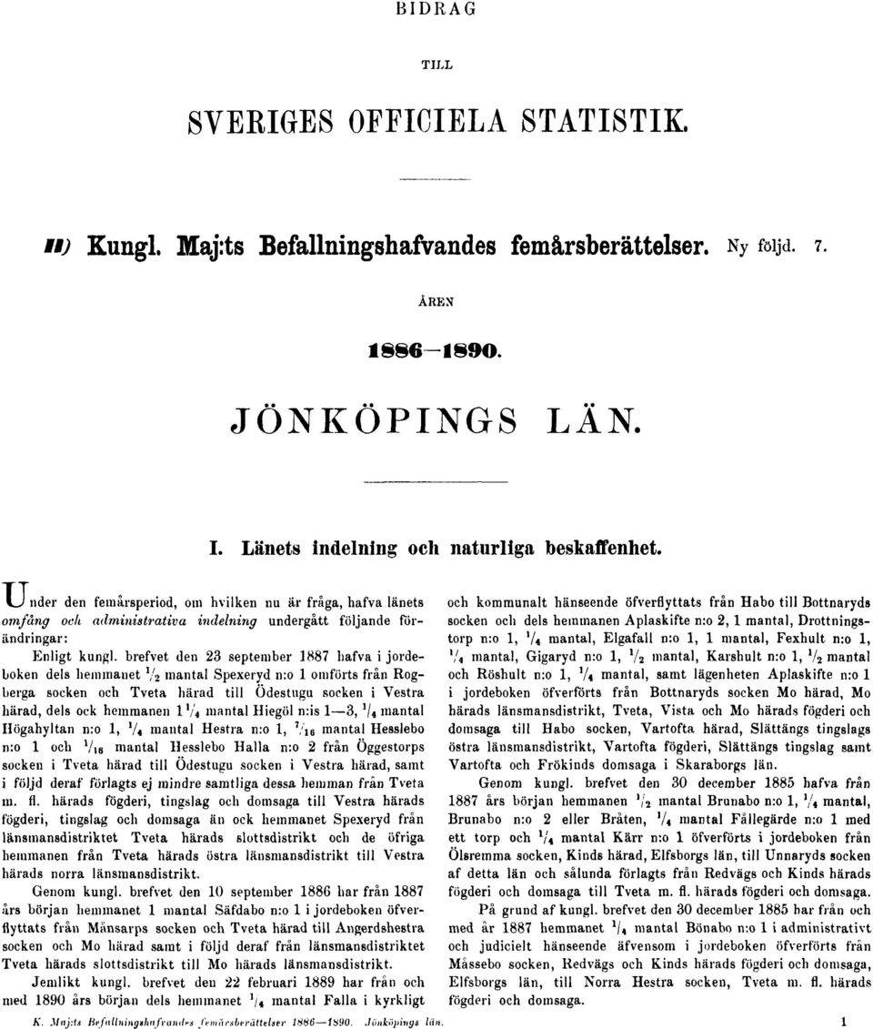 brefvet den 23 september 1887 hafva i jordeboken dels hemmanet Va mantal Spexeryd n:o 1 omförts från TRogberga socken och Tveta härad till Ödestugu socken i Vestra härad, dels ock hemmanen 1V 4