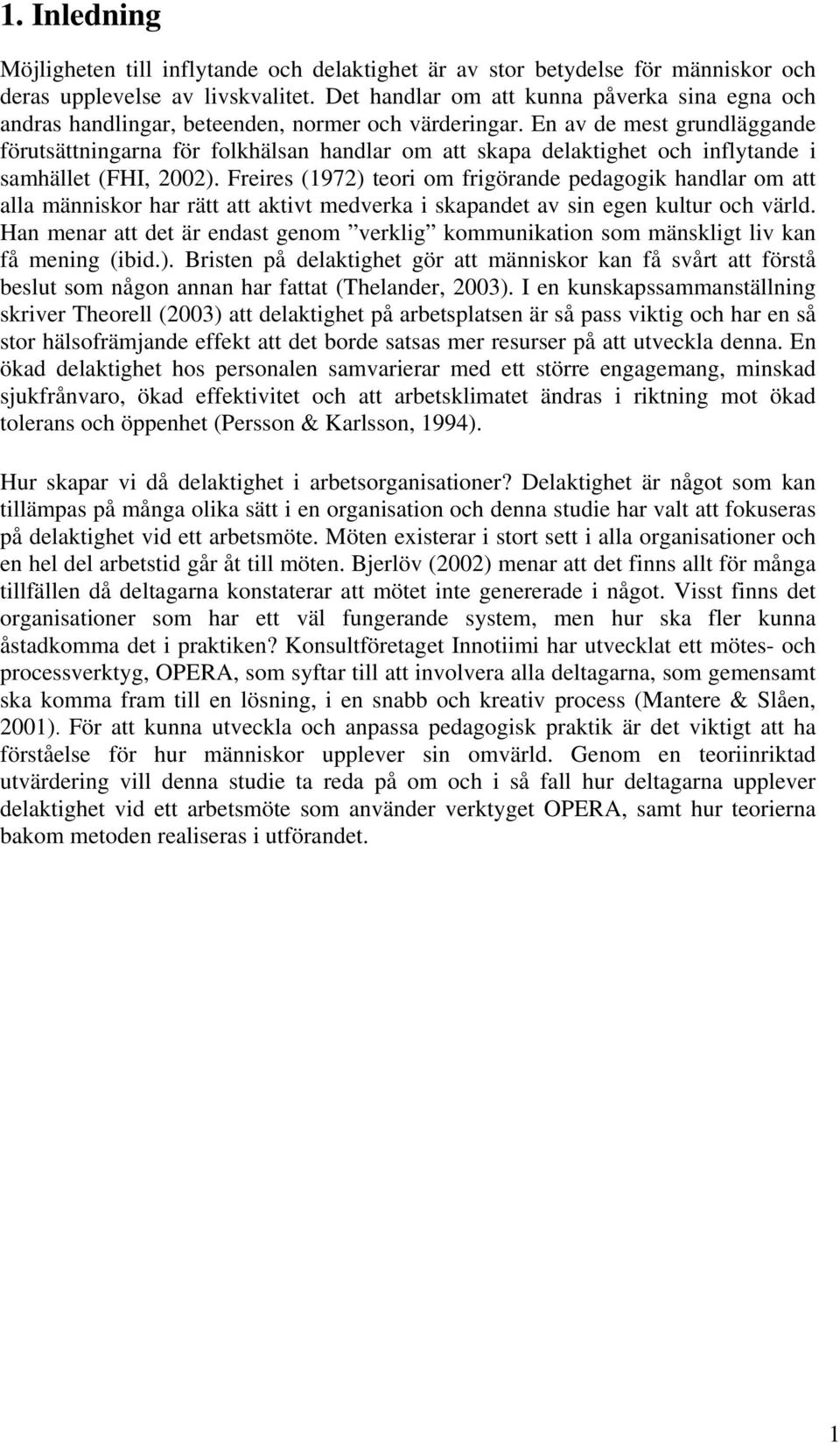 En av de mest grundläggande förutsättningarna för folkhälsan handlar om att skapa delaktighet och inflytande i samhället (FHI, 2002).