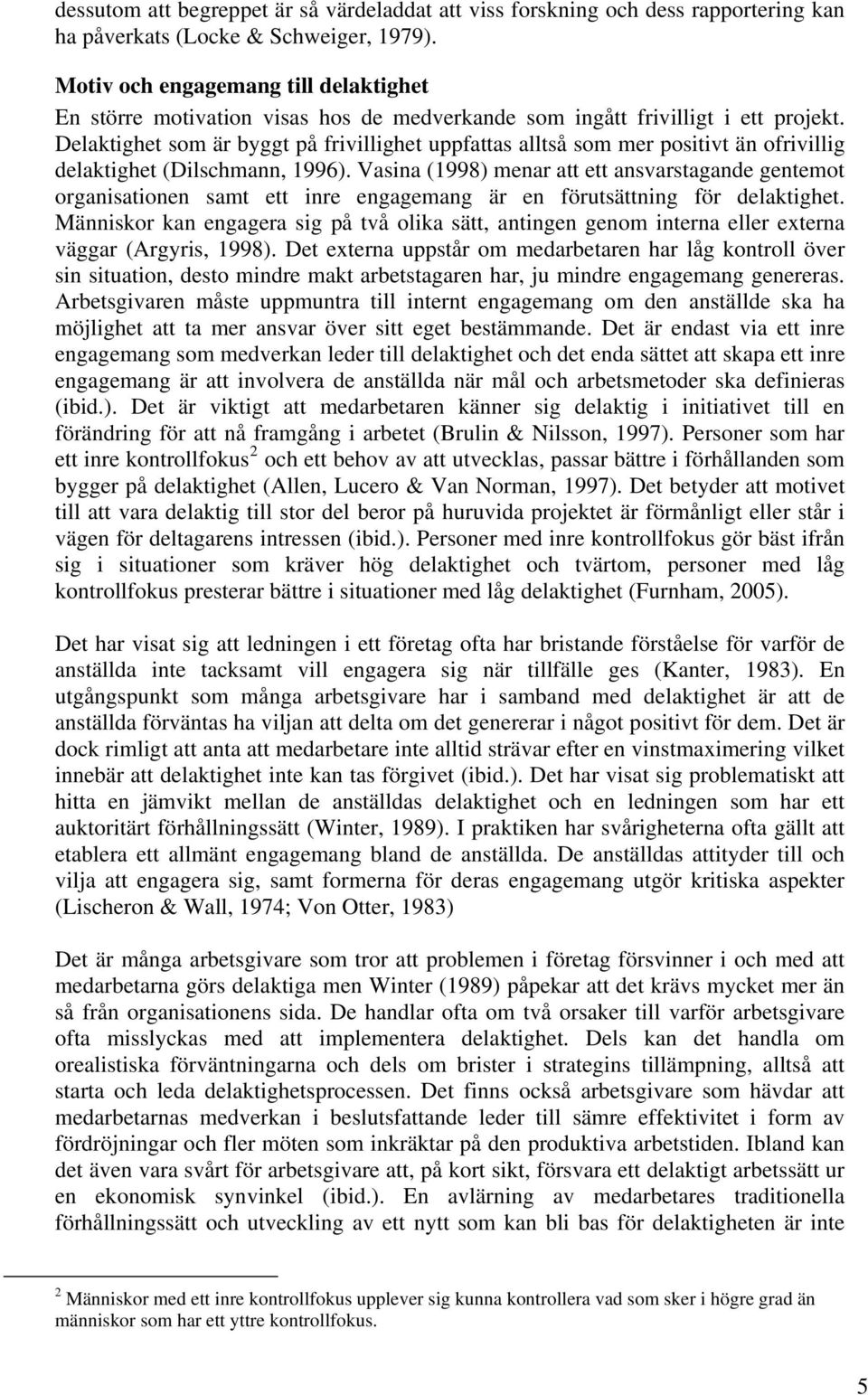 Delaktighet som är byggt på frivillighet uppfattas alltså som mer positivt än ofrivillig delaktighet (Dilschmann, 1996).