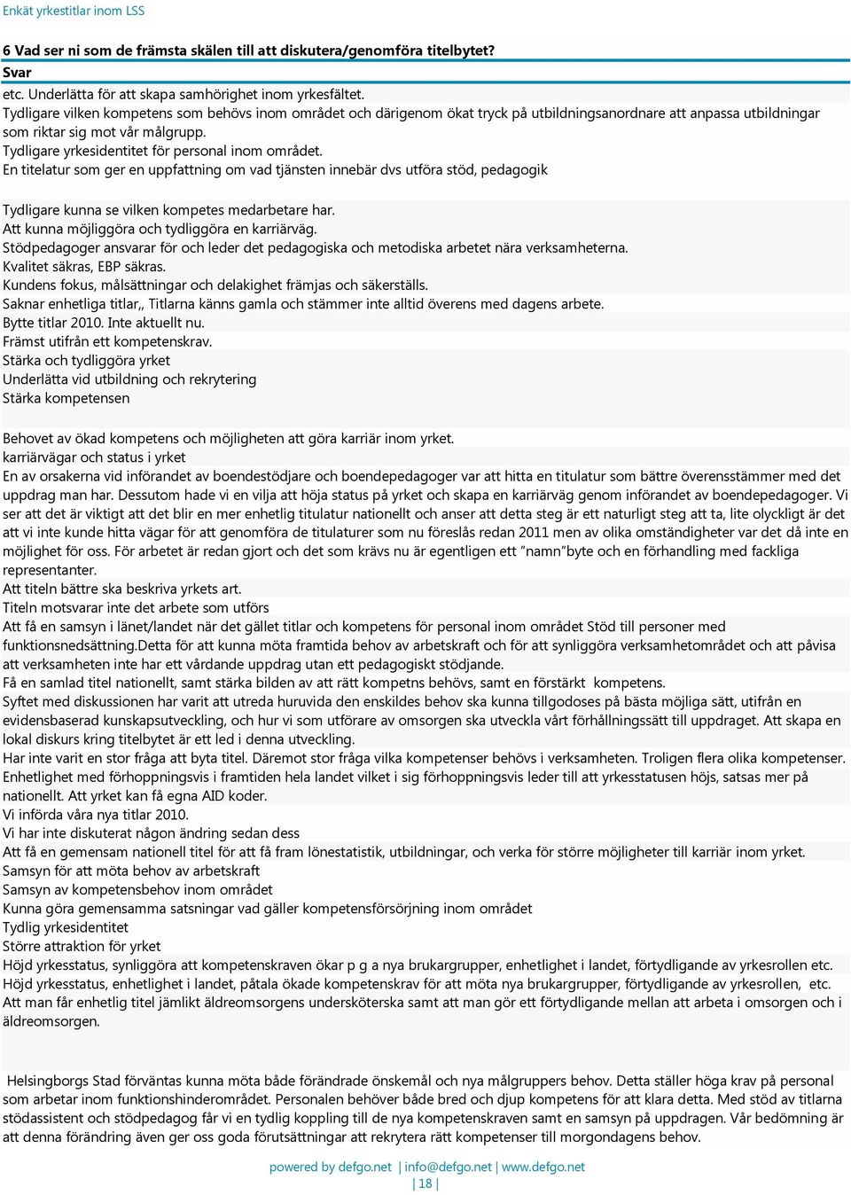 Tydligare yrkesidentitet för personal inom området. En titelatur som ger en uppfattning om vad tjänsten innebär dvs utföra stöd, pedagogik Tydligare kunna se vilken kompetes medarbetare har.