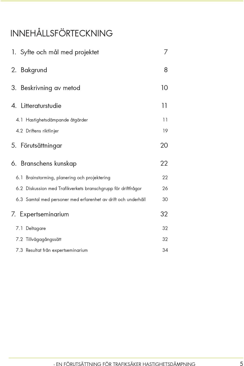 1 Brainstorming, planering och projektering 22 6.2 Diskussion med Trafikverkets branschgrupp för driftfrågor 26 6.