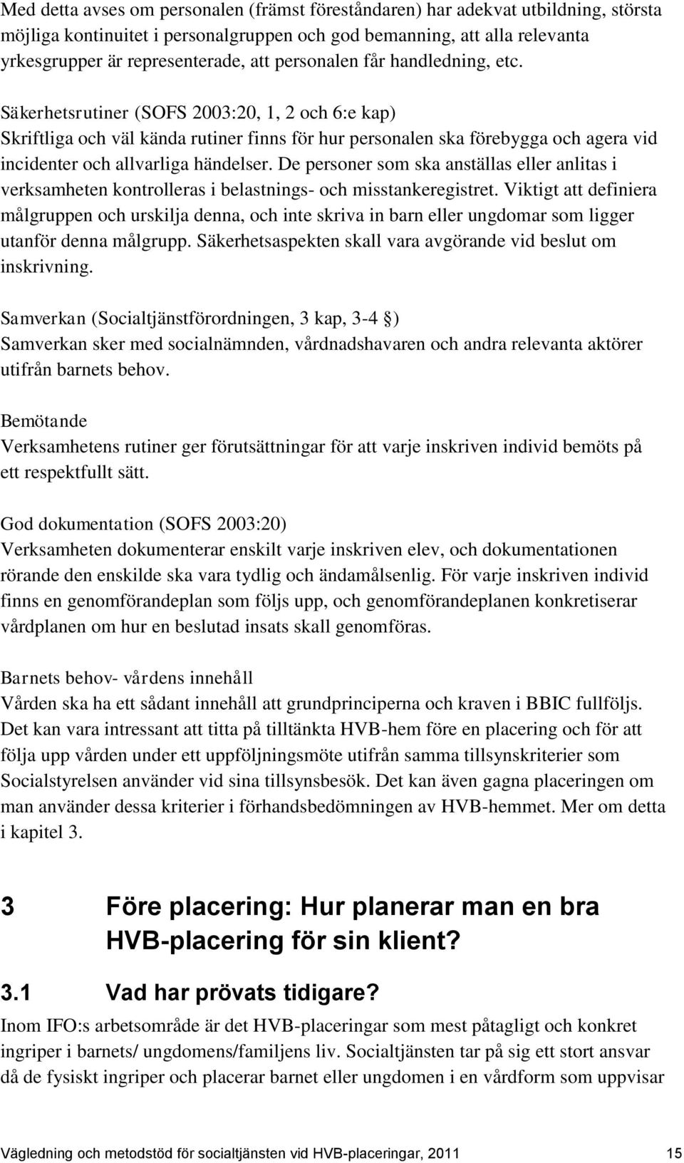 Säkerhetsrutiner (SOFS 2003:20, 1, 2 och 6:e kap) Skriftliga och väl kända rutiner finns för hur personalen ska förebygga och agera vid incidenter och allvarliga händelser.