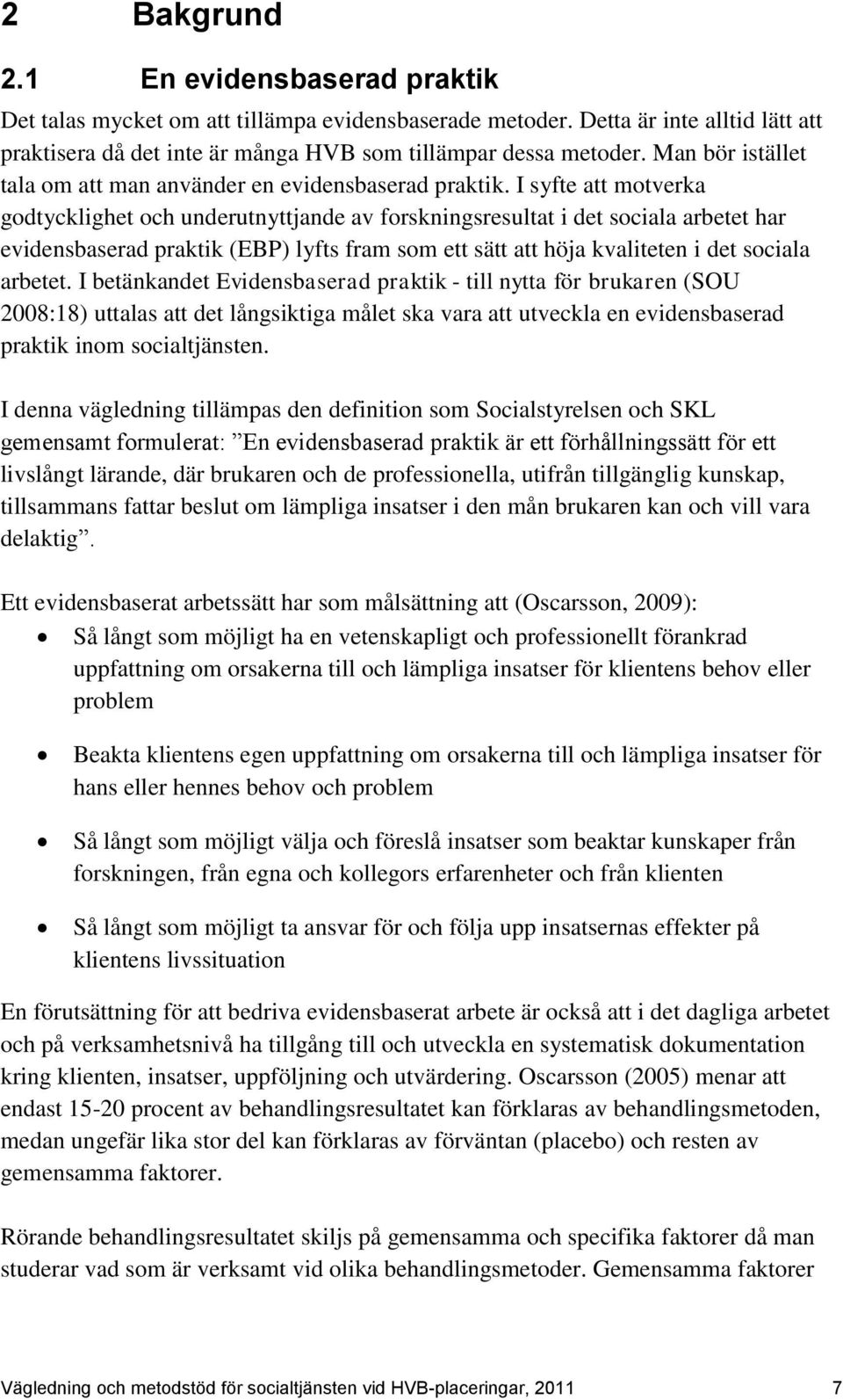 I syfte att motverka godtycklighet och underutnyttjande av forskningsresultat i det sociala arbetet har evidensbaserad praktik (EBP) lyfts fram som ett sätt att höja kvaliteten i det sociala arbetet.