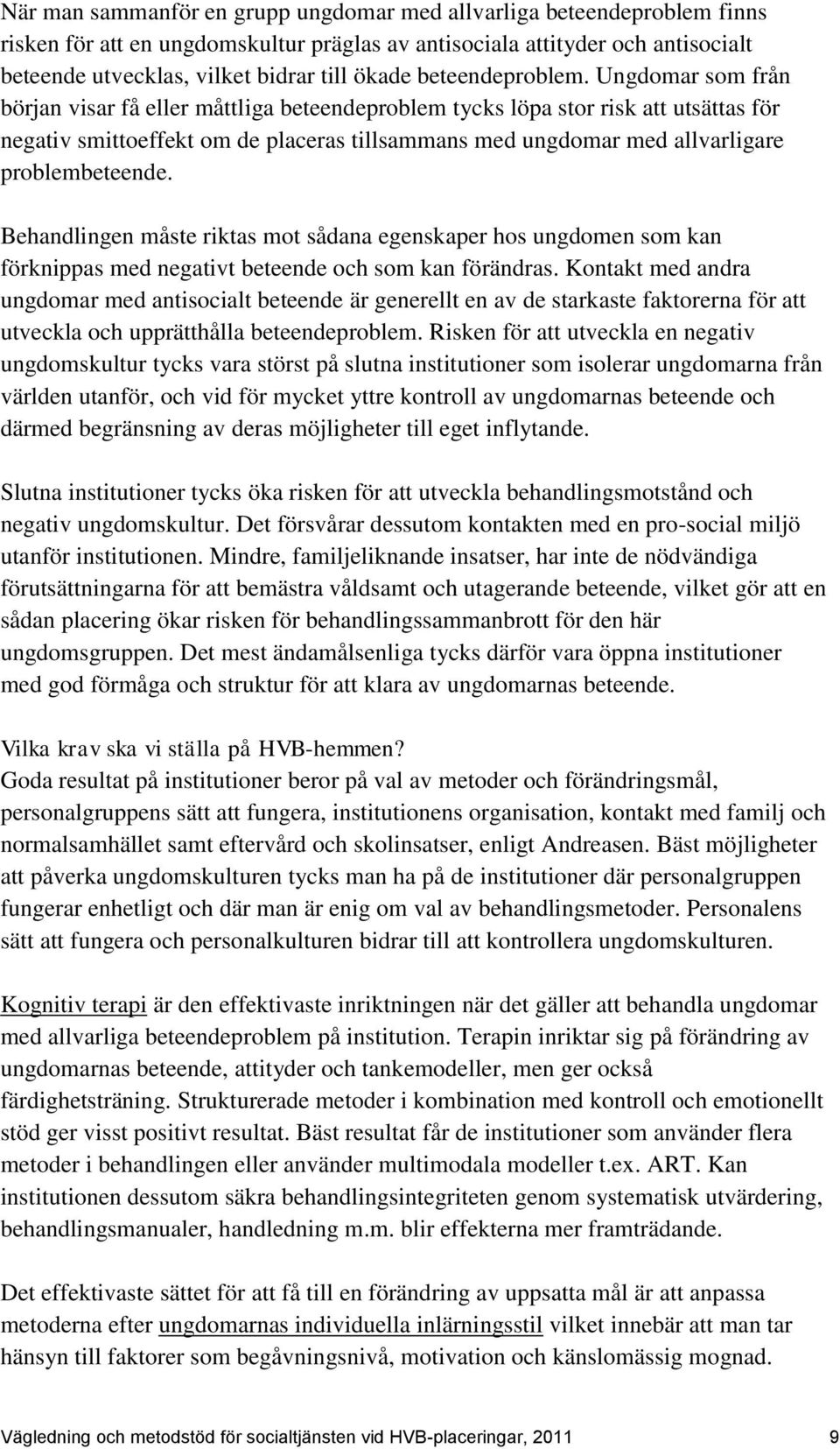 Ungdomar som från början visar få eller måttliga beteendeproblem tycks löpa stor risk att utsättas för negativ smittoeffekt om de placeras tillsammans med ungdomar med allvarligare problembeteende.