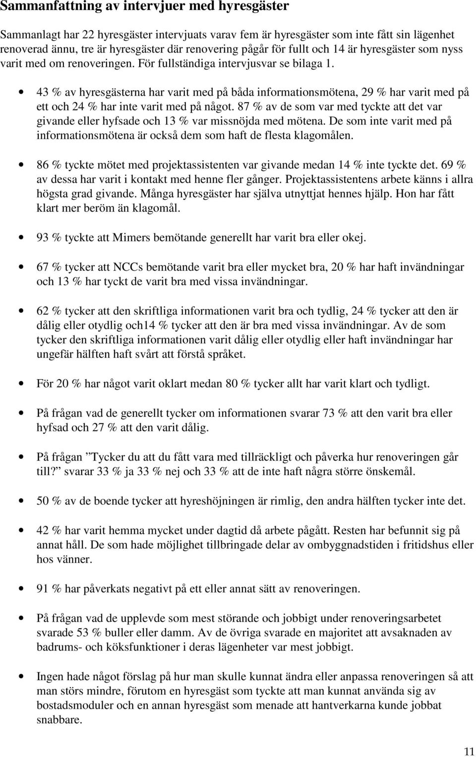 43 % av hyresgästerna har varit med på båda informationsmötena, 29 % har varit med på ett och 24 % har inte varit med på något.