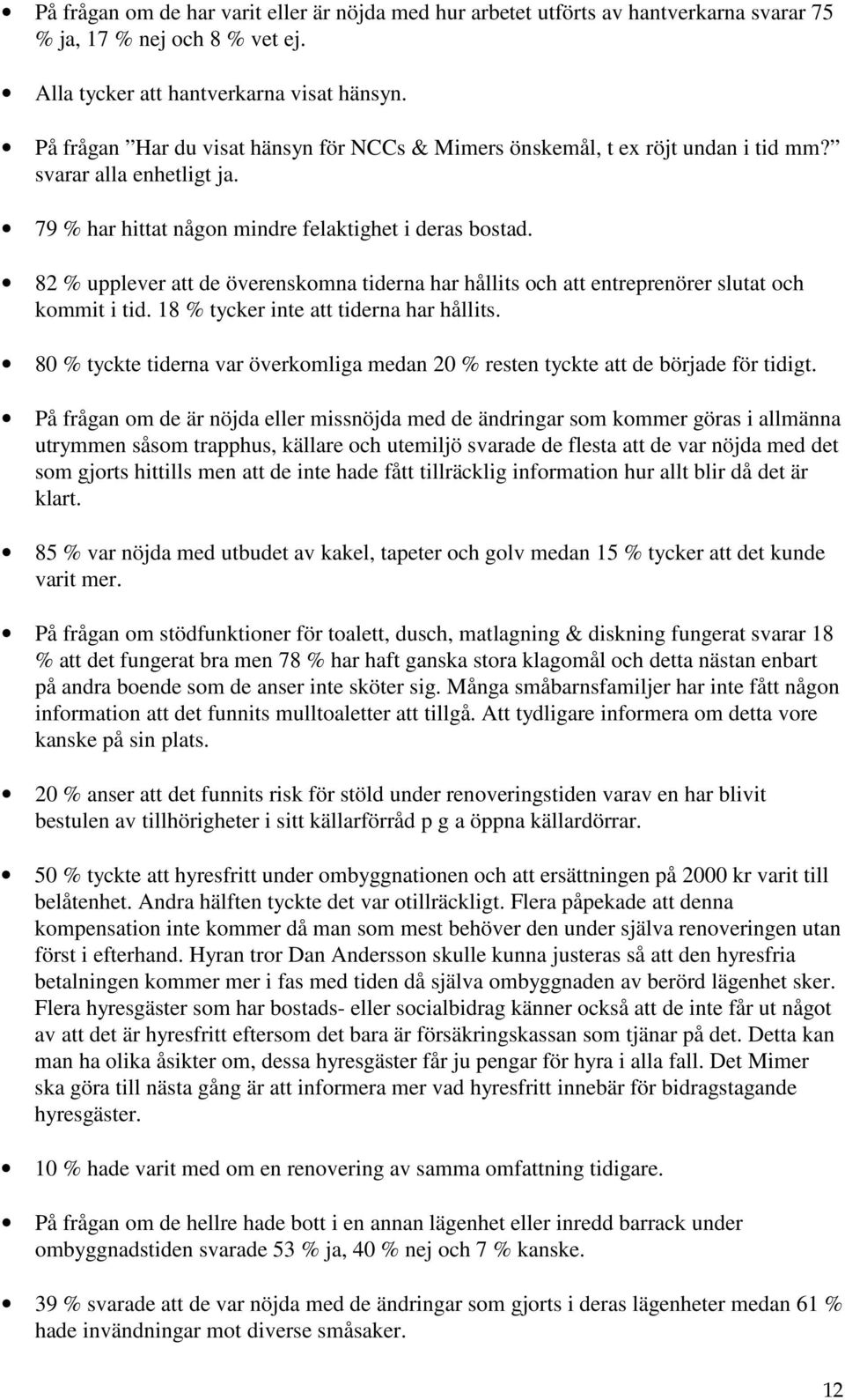 82 % upplever att de överenskomna tiderna har hållits och att entreprenörer slutat och kommit i tid. 18 % tycker inte att tiderna har hållits.