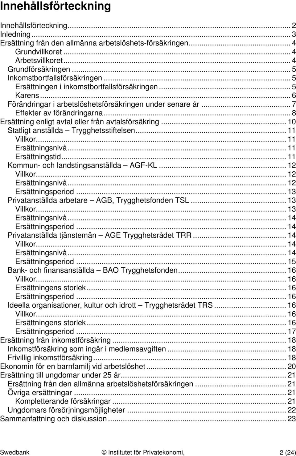 .. 8 Ersättning enligt avtal eller från avtalsförsäkring... 10 Statligt anställda Trygghetsstiftelsen... 11 Villkor... 11 Ersättningsnivå... 11 Ersättningstid.