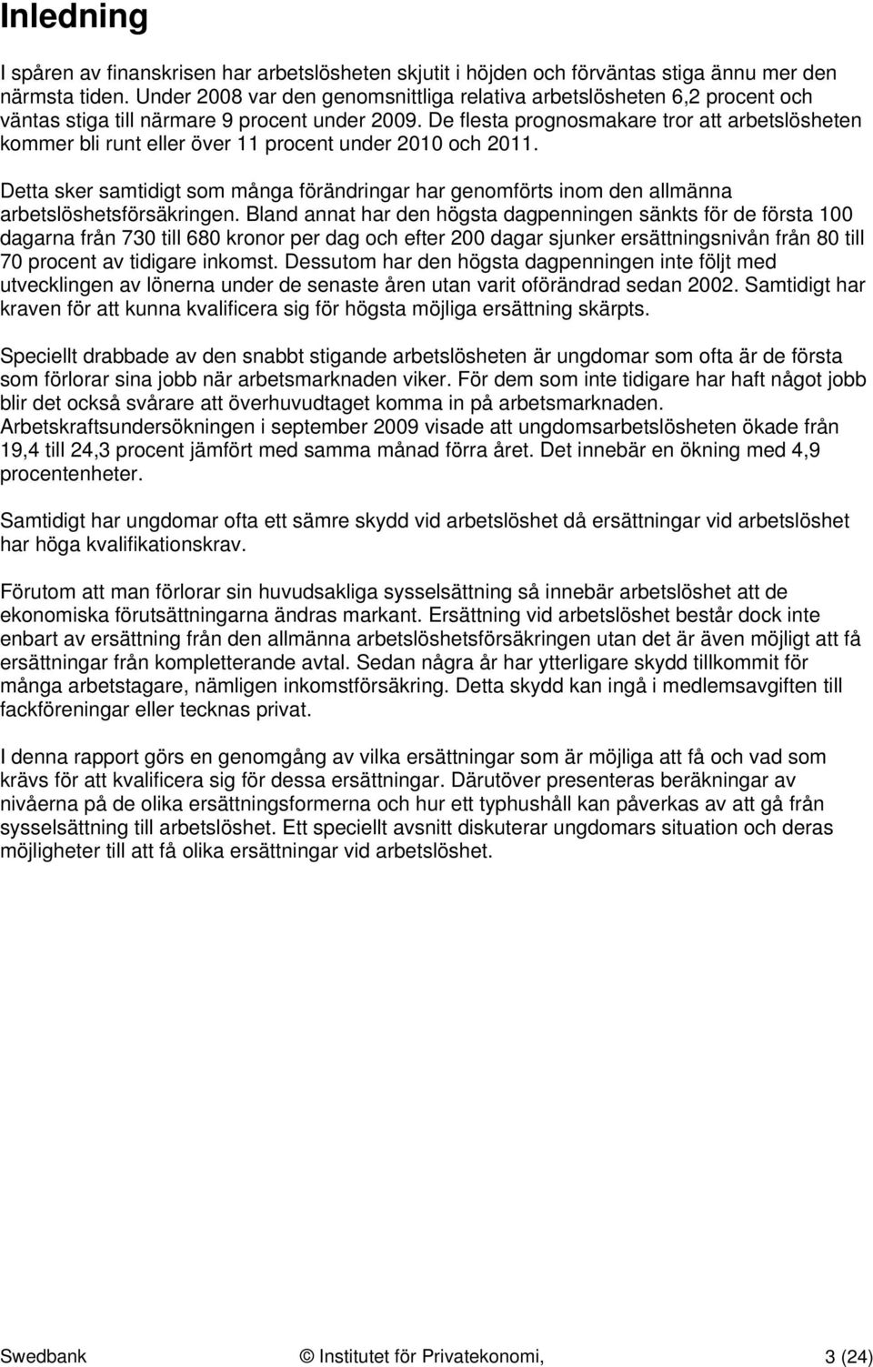 De flesta prognosmakare tror att arbetslösheten kommer bli runt eller över 11 procent under 2010 och 2011.