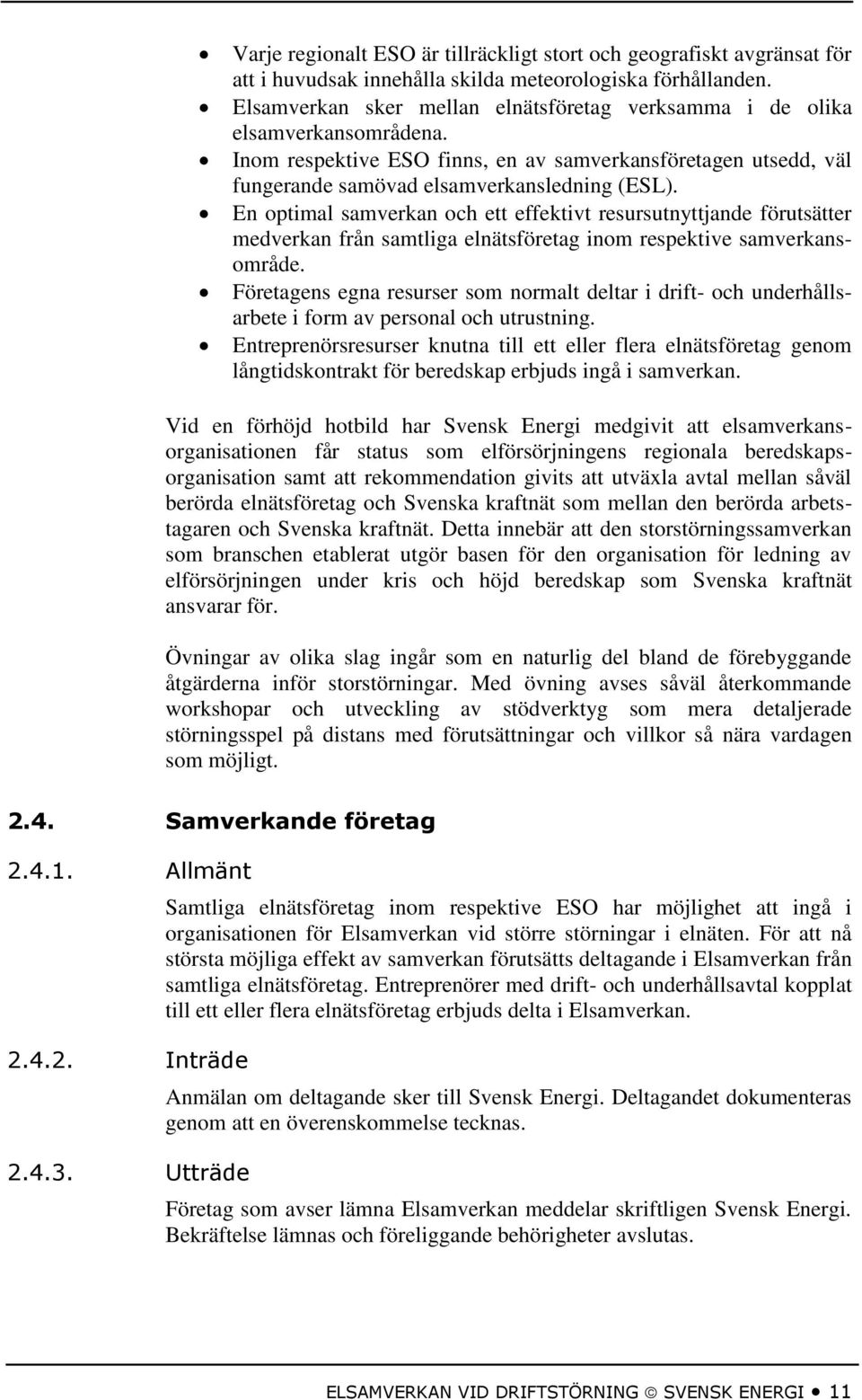 En optimal samverkan och ett effektivt resursutnyttjande förutsätter medverkan från samtliga elnätsföretag inom respektive samverkansområde.