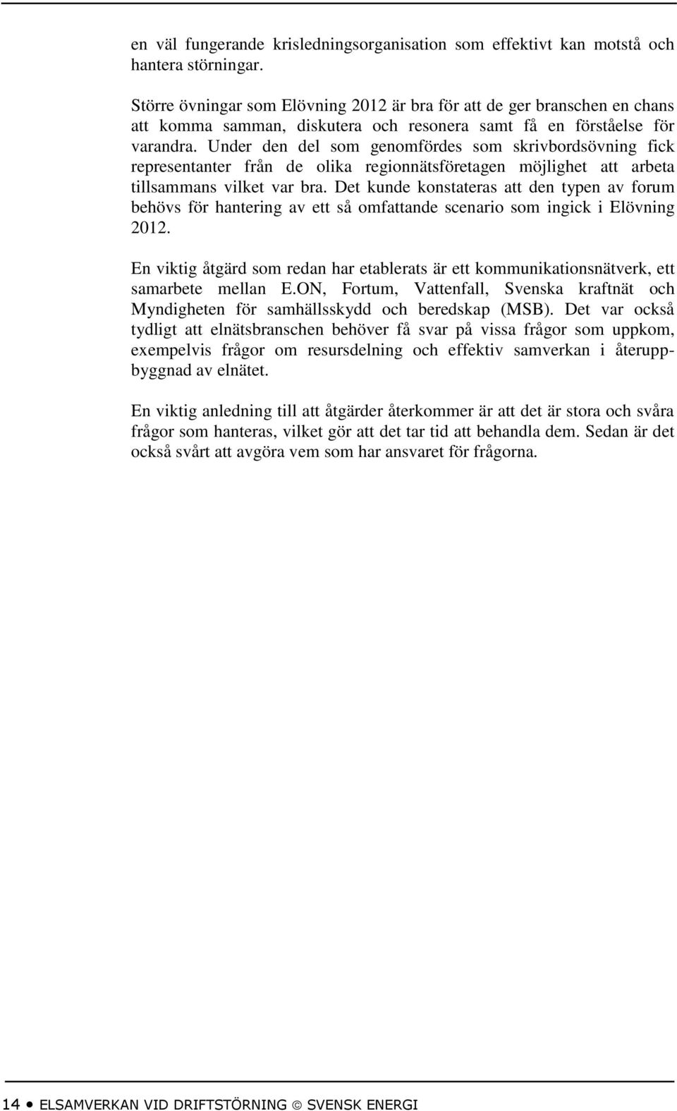 Under den del som genomfördes som skrivbordsövning fick representanter från de olika regionnätsföretagen möjlighet att arbeta tillsammans vilket var bra.