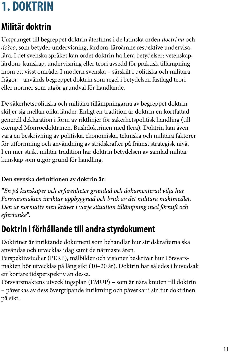 I modern svenska särskilt i politiska och militära frågor används begreppet doktrin som regel i betydelsen fastlagd teori eller normer som utgör grundval för handlande.