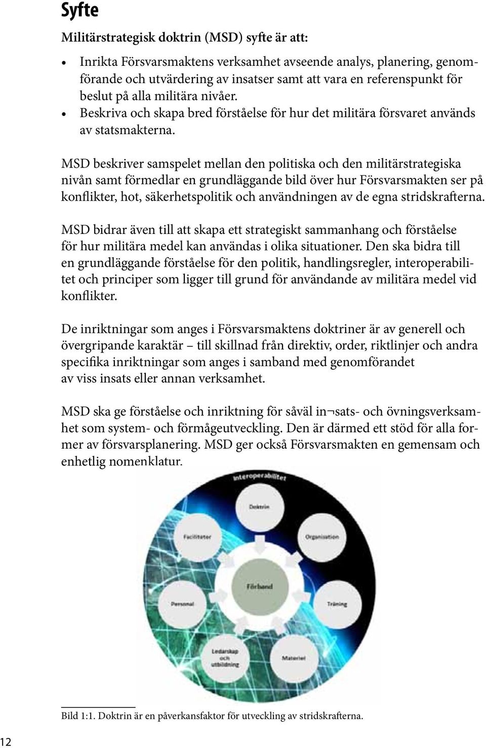 MSD beskriver samspelet mellan den politiska och den militärstrategiska nivån samt förmedlar en grundläggande bild över hur Försvarsmakten ser på konflikter, hot, säkerhetspolitik och användningen av