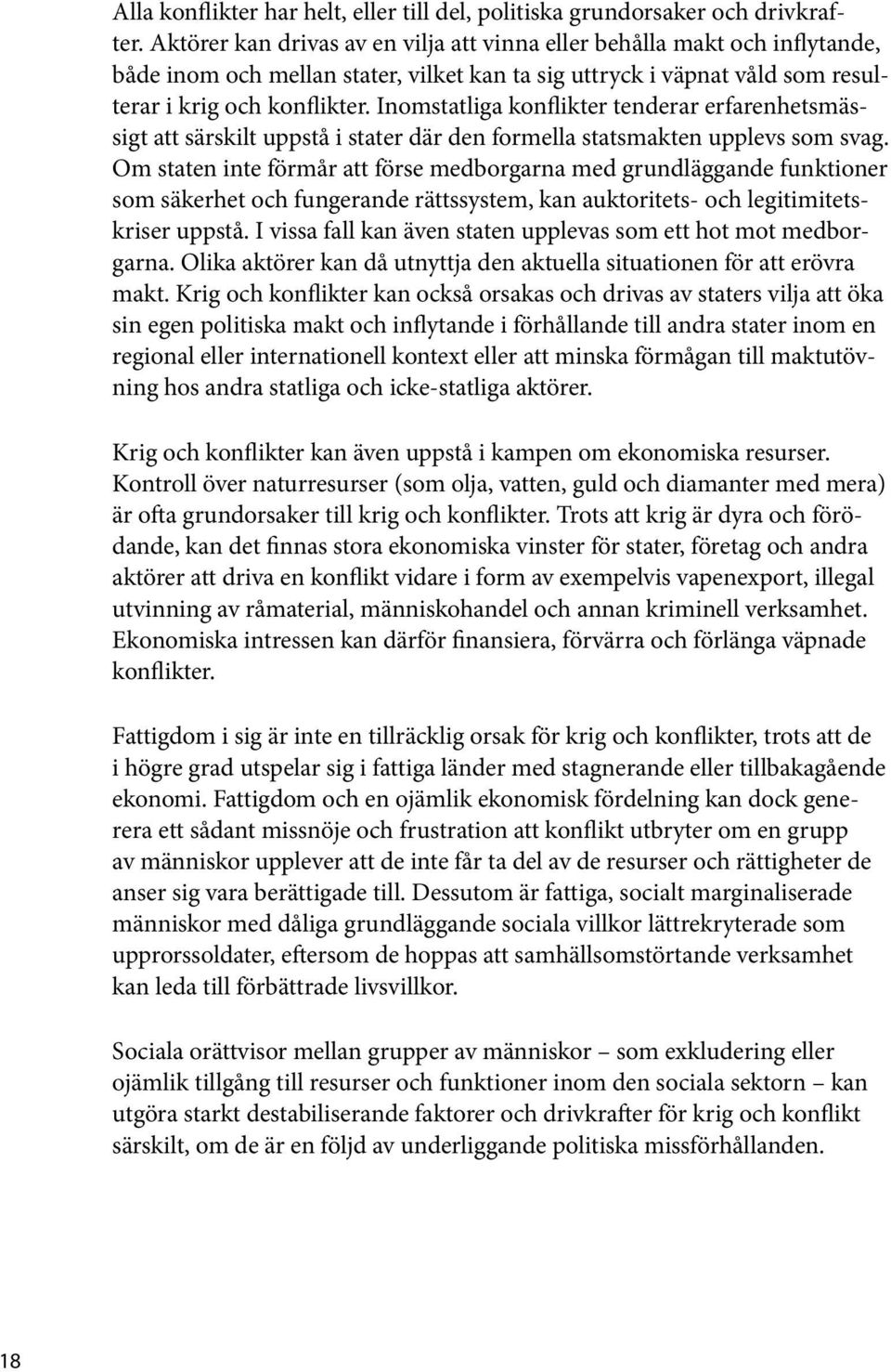 Inomstatliga konflikter tenderar erfarenhetsmässigt att särskilt uppstå i stater där den formella statsmakten upplevs som svag.