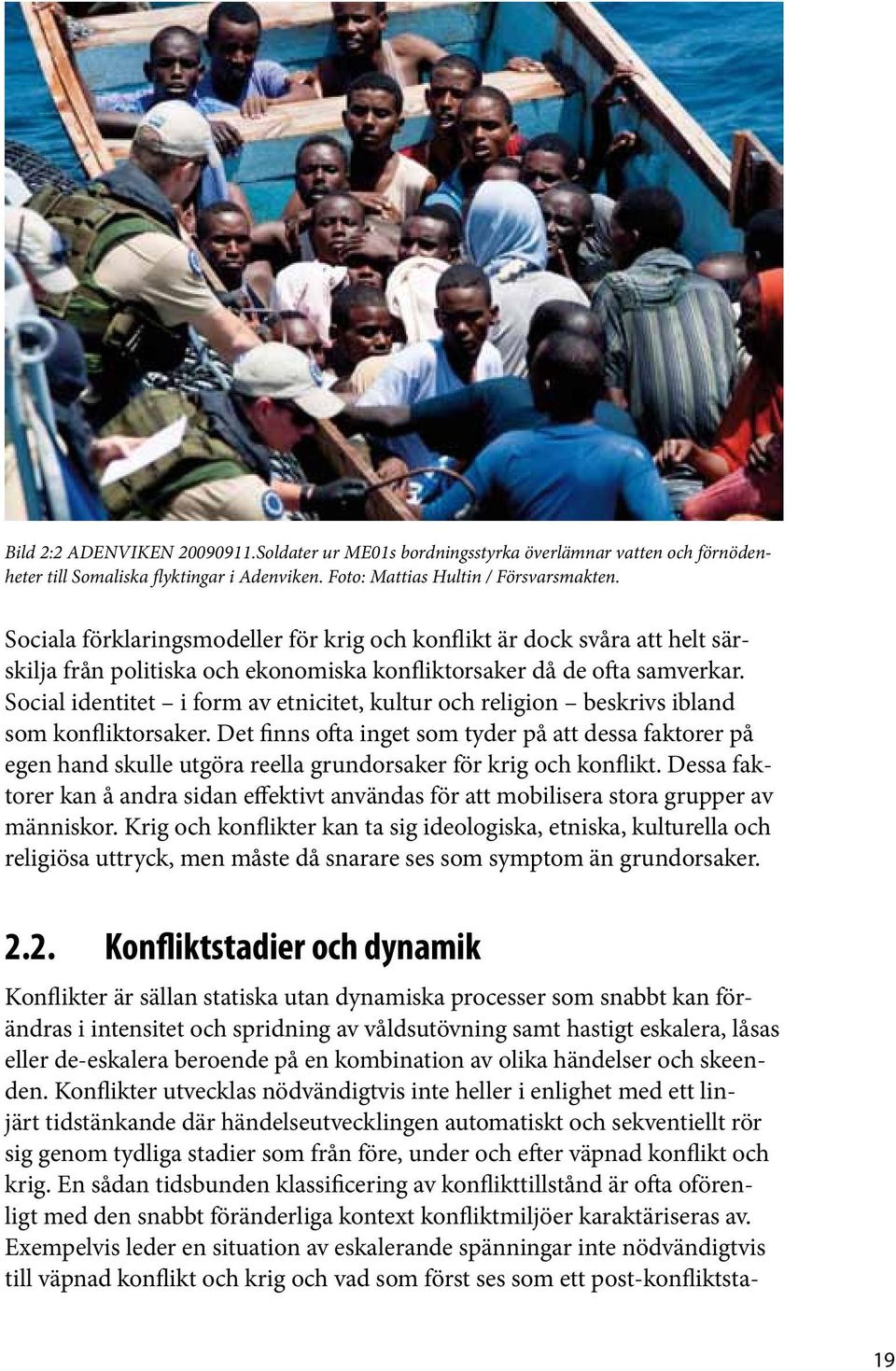 Social identitet i form av etnicitet, kultur och religion beskrivs ibland som konfliktorsaker.
