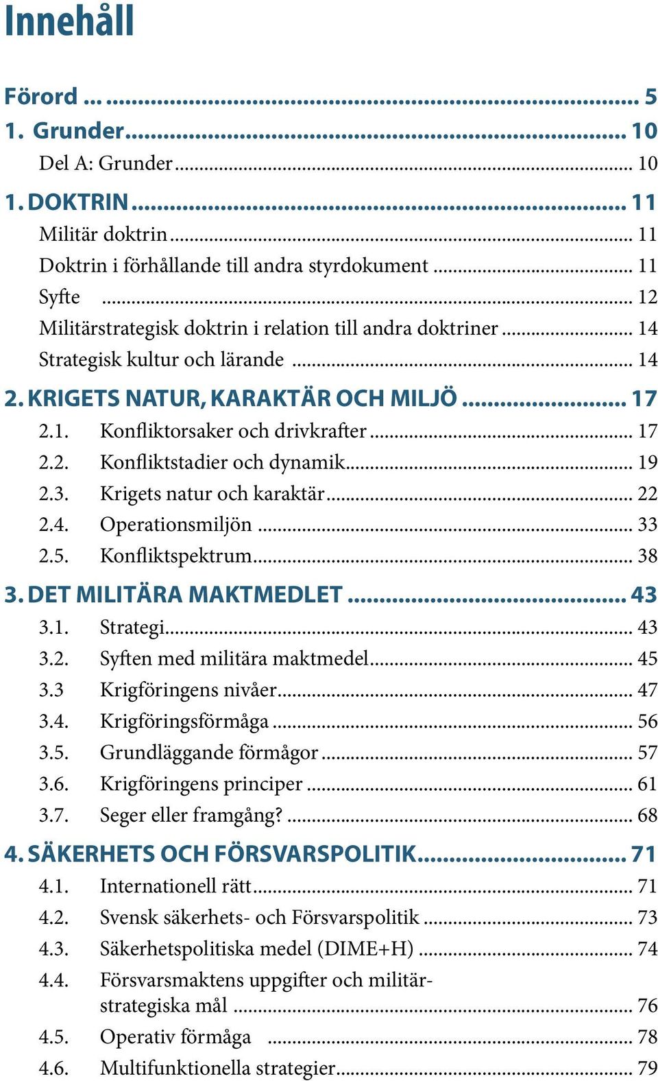.. 19 2.3. Krigets natur och karaktär... 22 2.4. Operationsmiljön... 33 2.5. Konfliktspektrum... 38 3. DET MILITÄRA MAKTMEDLET... 43 3.1. Strategi... 43 3.2. Syften med militära maktmedel... 45 3.