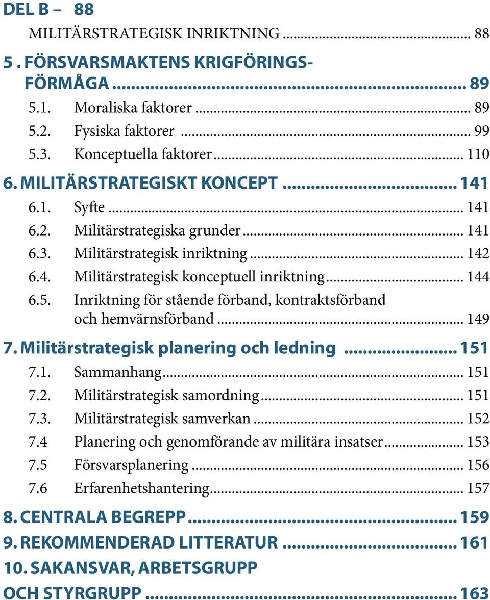 Inriktning för stående förband, kontraktsförband och hemvärnsförband... 149 7. Militärstrategisk planering och ledning... 151 7.1. Sammanhang... 151 7.2. Militärstrategisk samordning... 151 7.3.