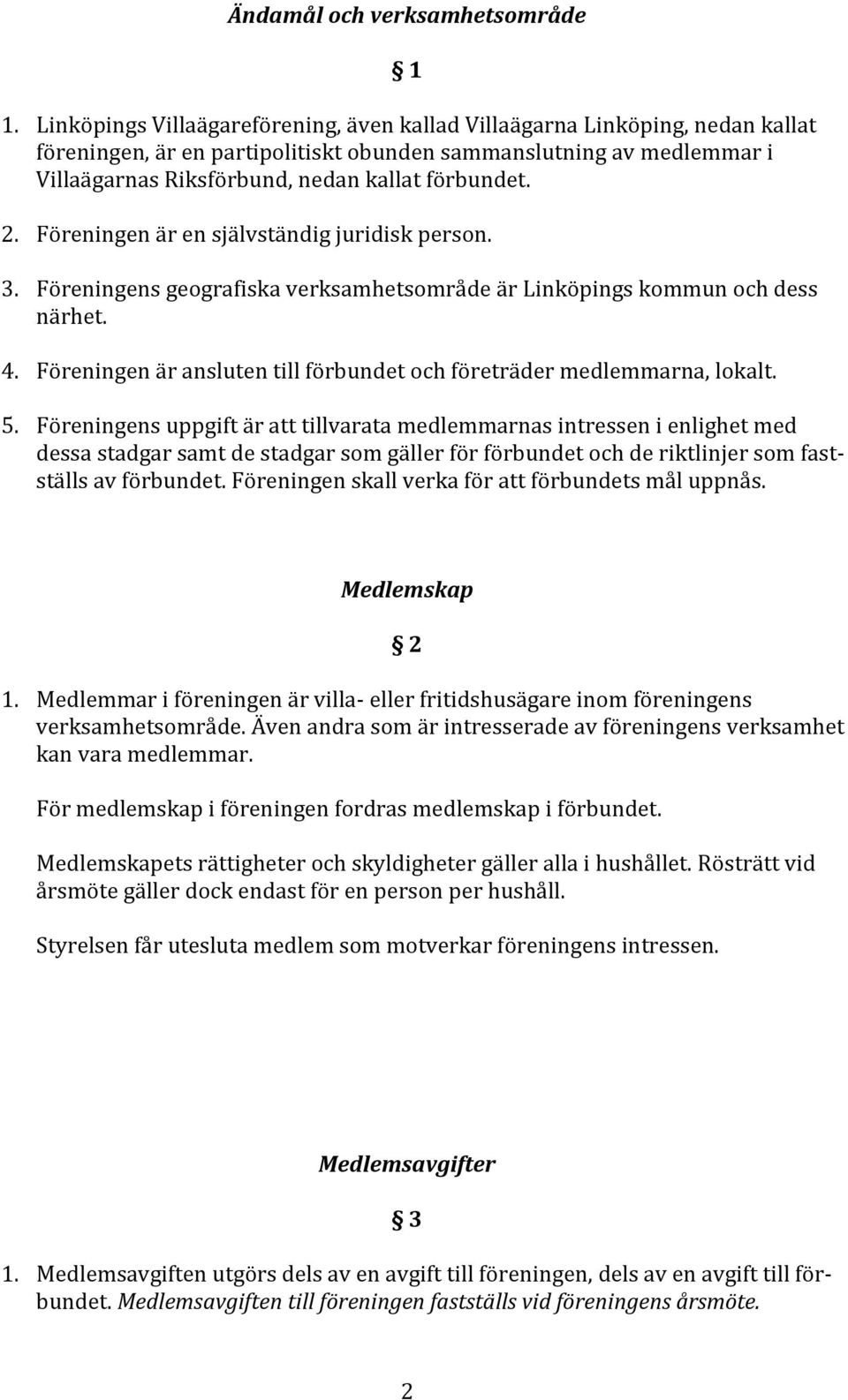 2. Föreningen är en självständig juridisk person. 3. Föreningens geografiska verksamhetsområde är Linköpings kommun och dess närhet. 4.