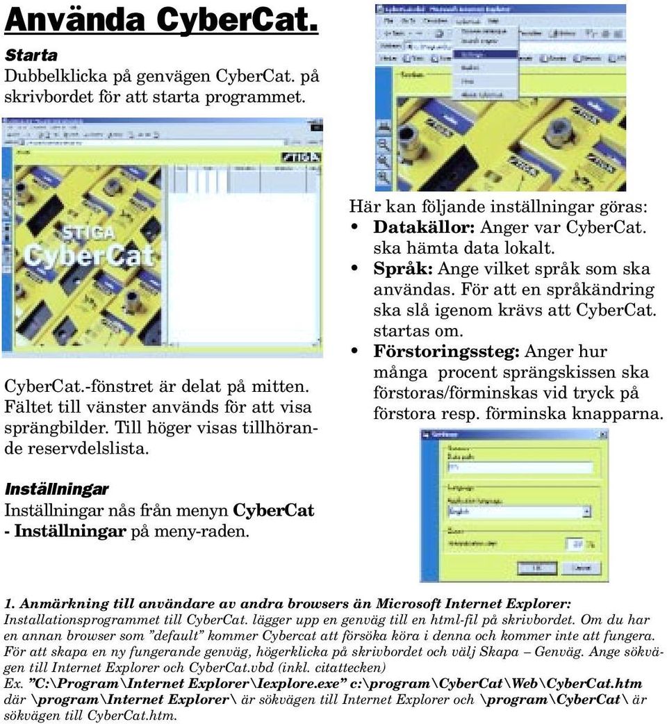 För att en språkändring ska slå igenom krävs att CyberCat. startas om. Förstoringssteg: Anger hur många procent sprängskissen ska förstoras/förminskas vid tryck på förstora resp. förminska knapparna.
