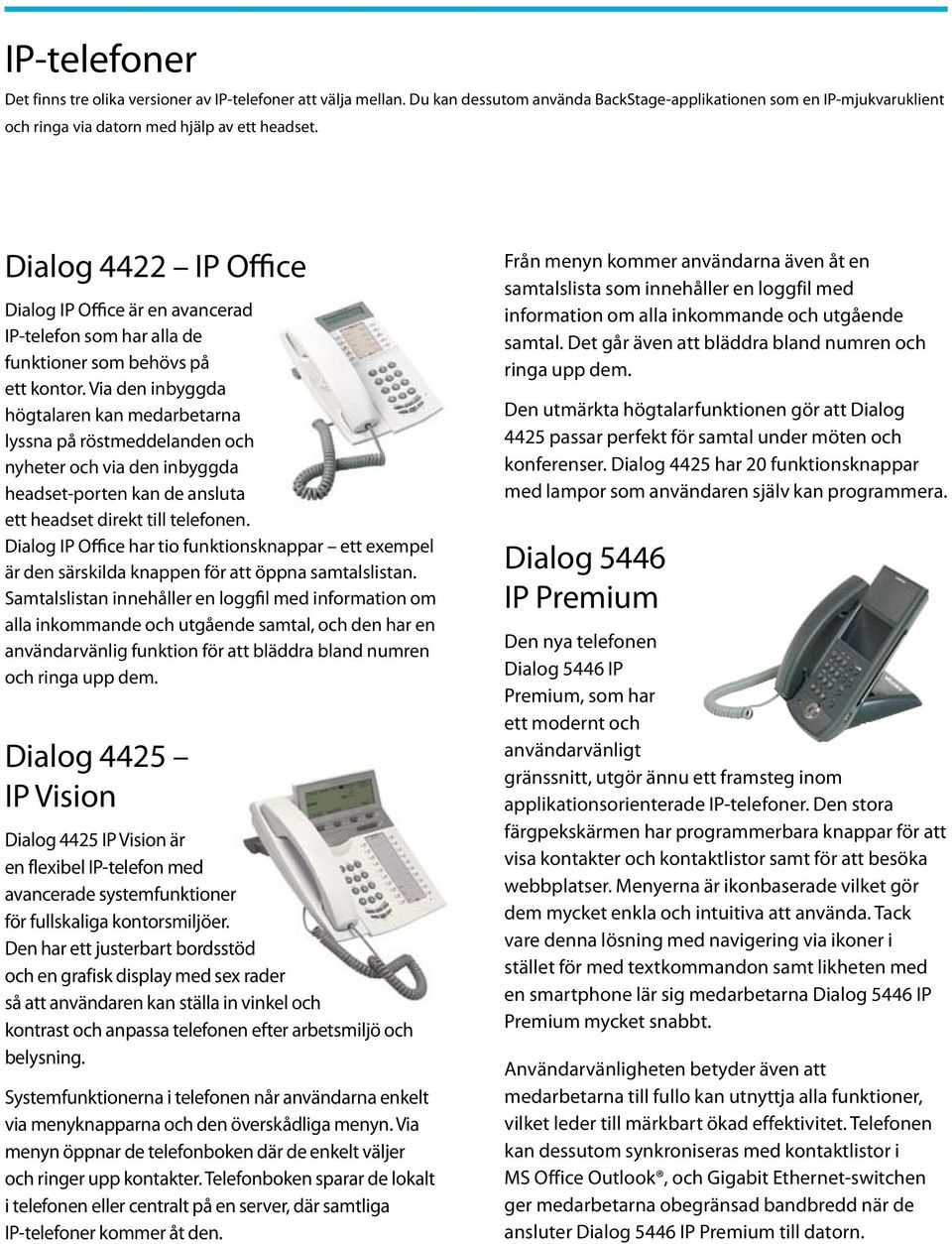 Via den inbyggda högtalaren kan medarbetarna lyssna på röstmeddelanden och nyheter och via den inbyggda headset-porten kan de ansluta ett headset direkt till telefonen.