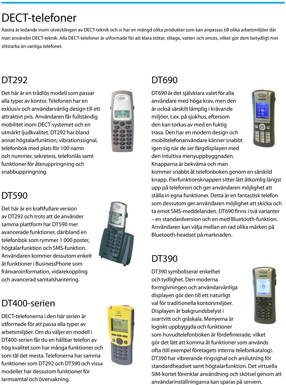 DT292 Det här är en trådlös modell som passar alla typer av kontor. Telefonen har en exklusiv och användarvänlig design till ett attraktivt pris.