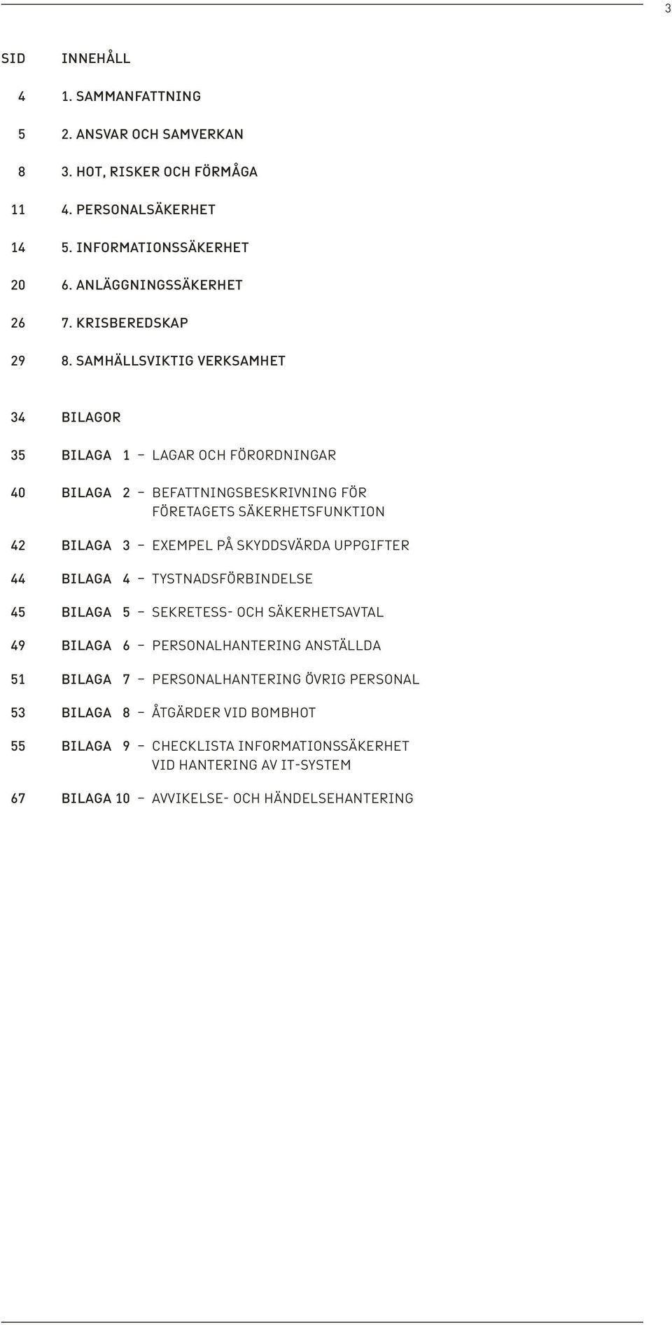 Samhällsviktig verksamhet 34 Bilagor 35 Bilaga 1 Lagar och förordningar 40 Bilaga 2 Befattningsbeskrivning för Företagets säkerhetsfunktion 42 Bilaga 3 Exempel på