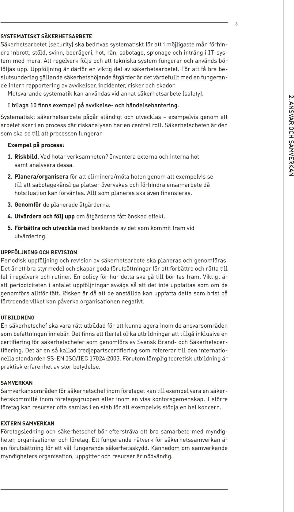 För att få bra beslutsunderlag gällande säkerhetshöjande åtgärder är det värdefullt med en fungerande intern rapportering av avvikelser, incidenter, risker och skador.