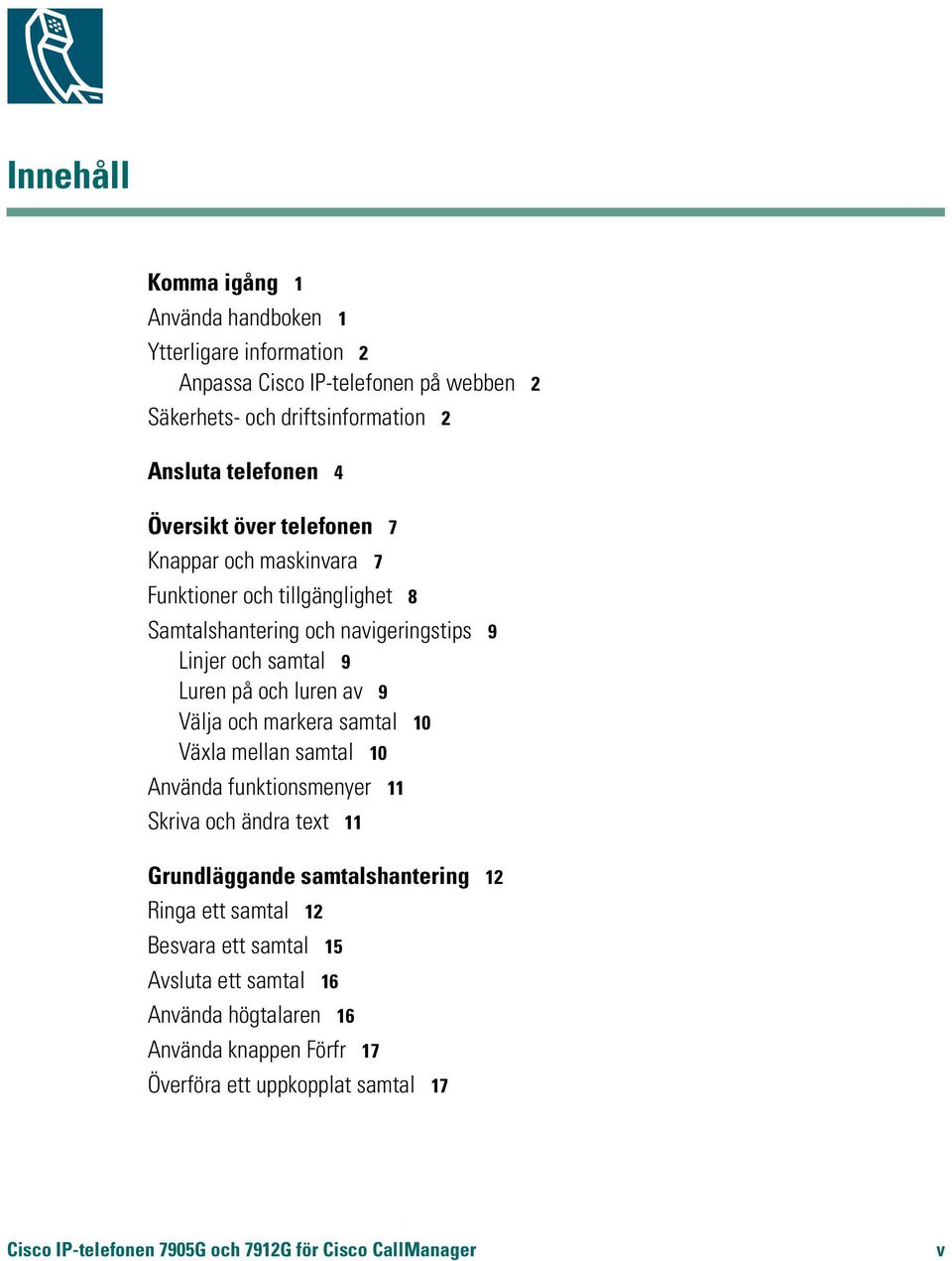 Välja och markera samtal 10 Växla mellan samtal 10 Använda funktionsmenyer 11 Skriva och ändra text 11 Grundläggande samtalshantering 12 Ringa ett samtal 12 Besvara