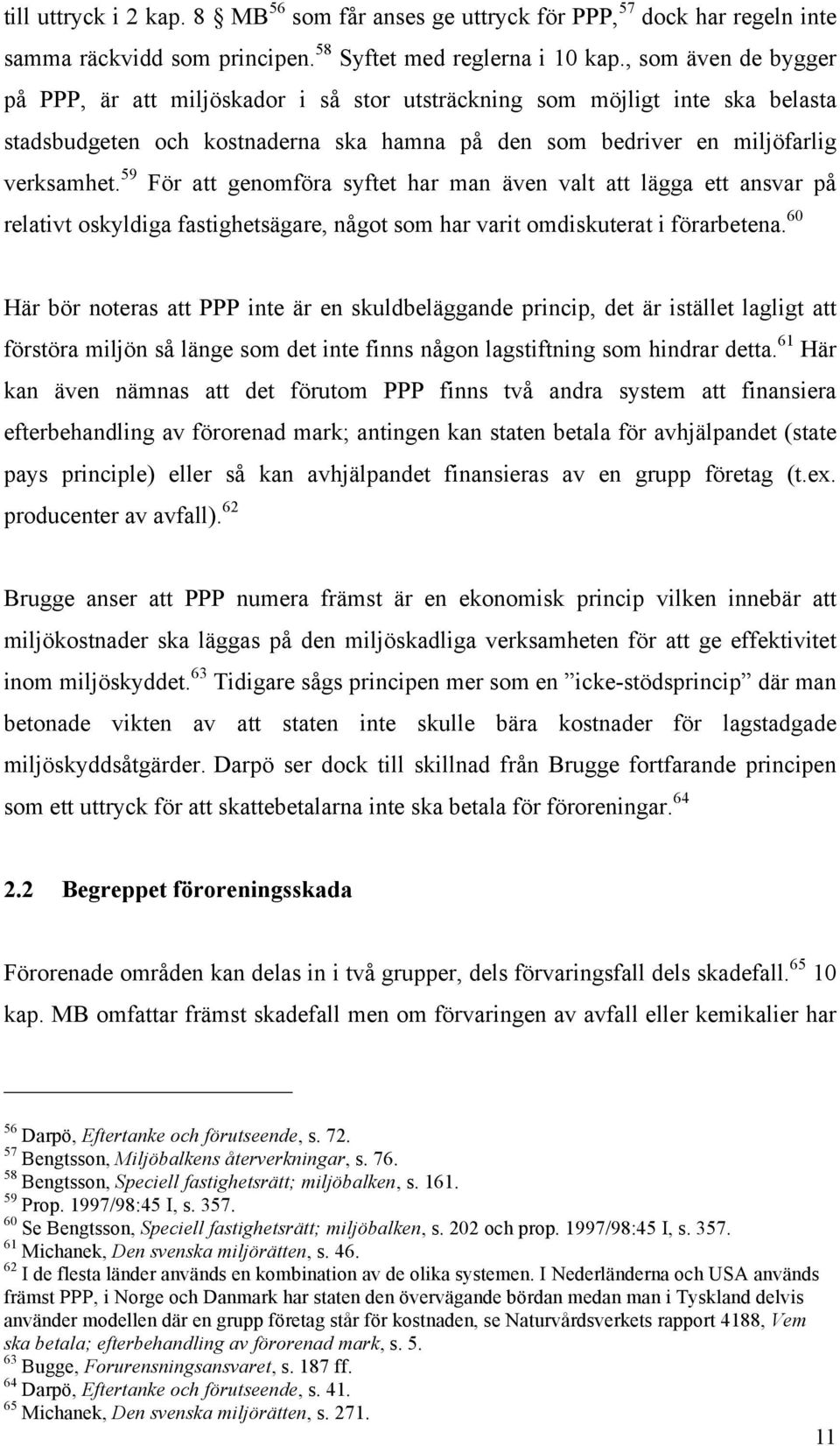 59 För att genomföra syftet har man även valt att lägga ett ansvar på relativt oskyldiga fastighetsägare, något som har varit omdiskuterat i förarbetena.