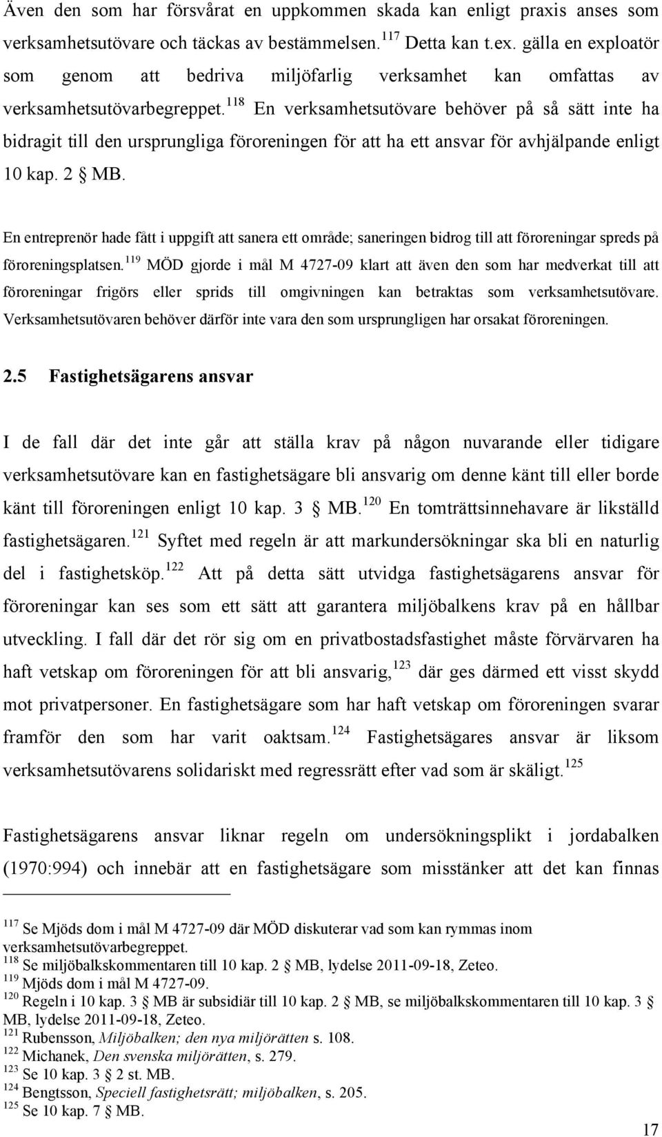 118 En verksamhetsutövare behöver på så sätt inte ha bidragit till den ursprungliga föroreningen för att ha ett ansvar för avhjälpande enligt 10 kap. 2 MB.