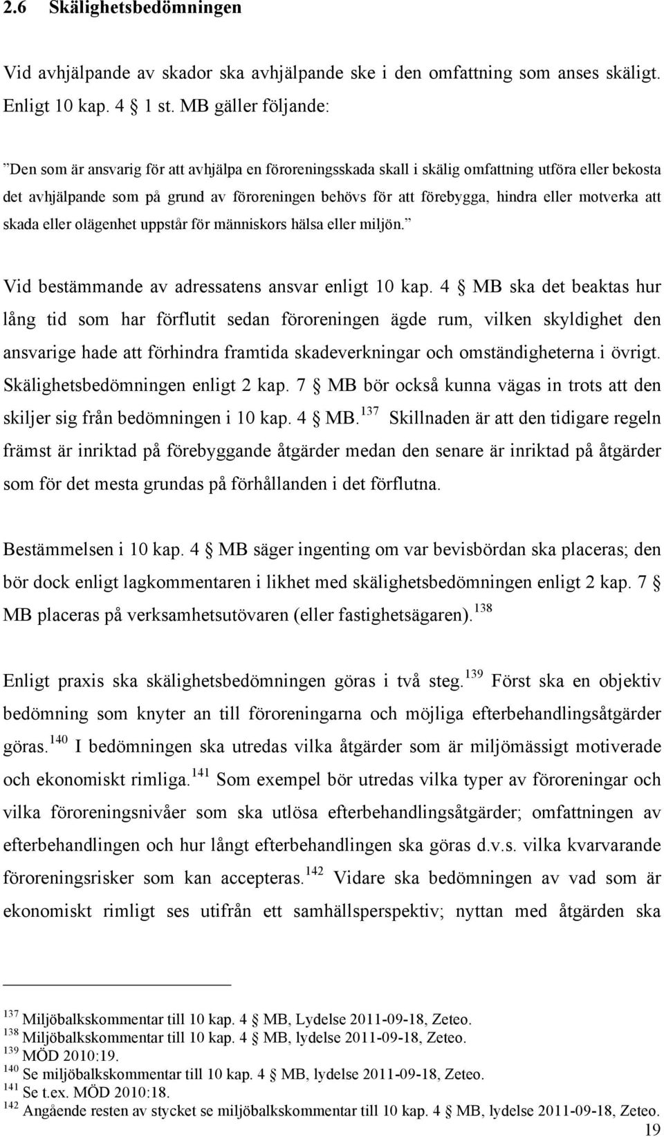 hindra eller motverka att skada eller olägenhet uppstår för människors hälsa eller miljön. Vid bestämmande av adressatens ansvar enligt 10 kap.