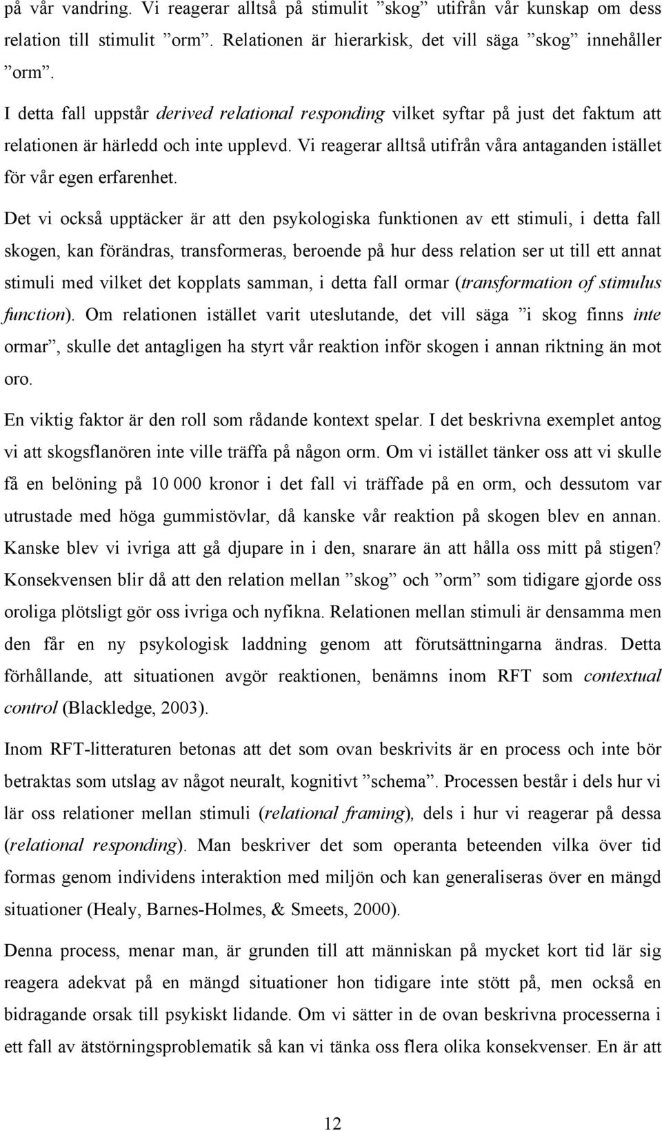 Vi reagerar alltså utifrån våra antaganden istället för vår egen erfarenhet.