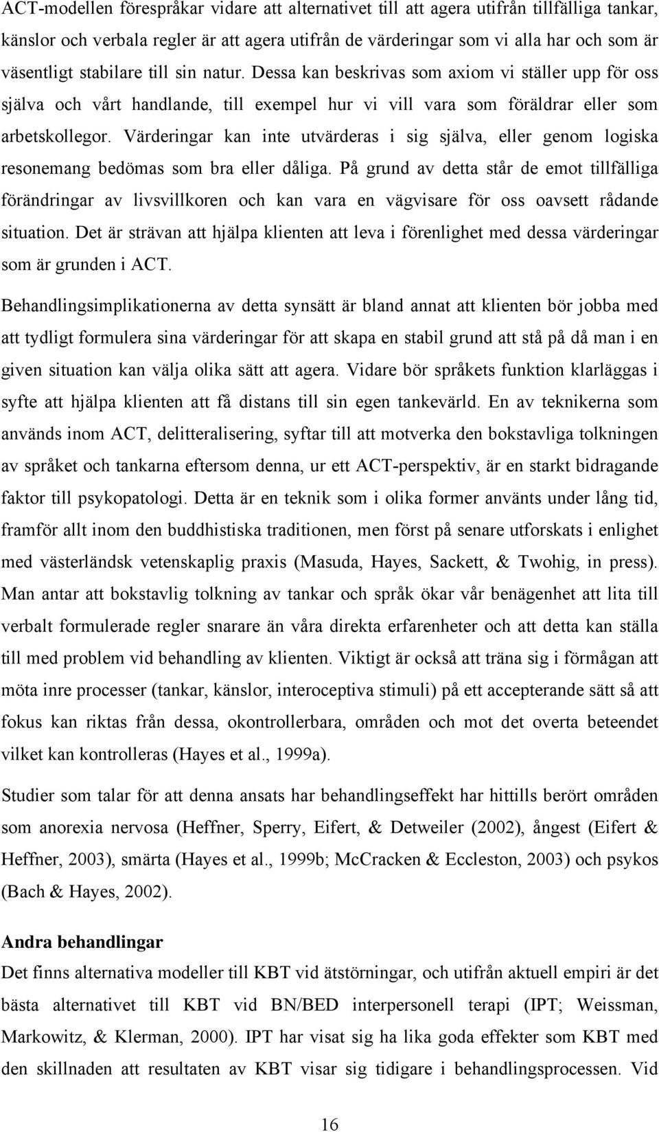 Värderingar kan inte utvärderas i sig själva, eller genom logiska resonemang bedömas som bra eller dåliga.