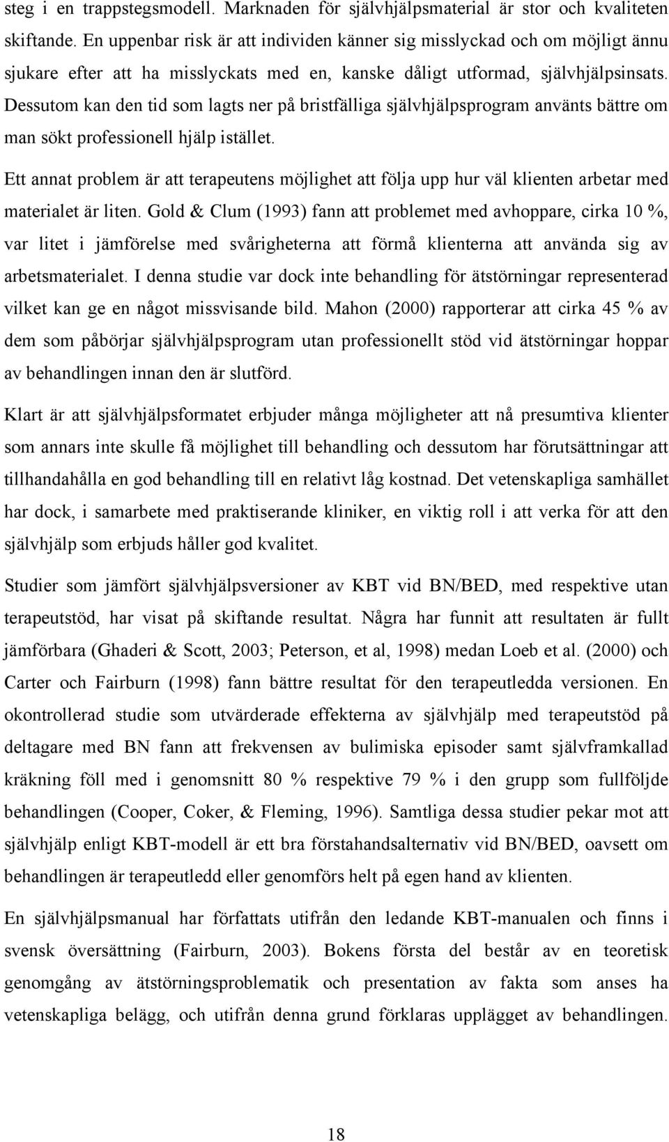 Dessutom kan den tid som lagts ner på bristfälliga självhjälpsprogram använts bättre om man sökt professionell hjälp istället.