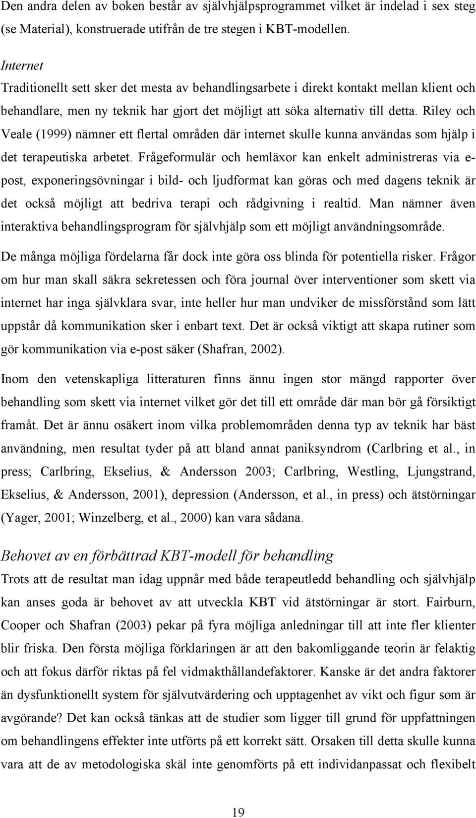 Riley och Veale (1999) nämner ett flertal områden där internet skulle kunna användas som hjälp i det terapeutiska arbetet.