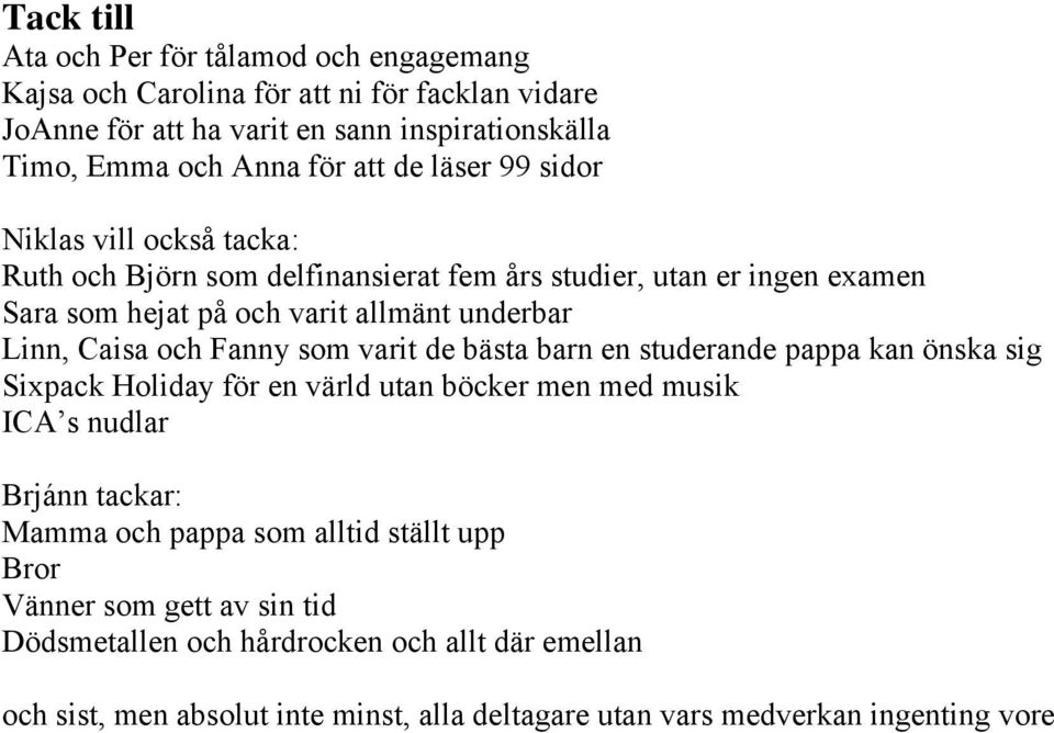 Fanny som varit de bästa barn en studerande pappa kan önska sig Sixpack Holiday för en värld utan böcker men med musik ICA s nudlar Brjánn tackar: Mamma och pappa som alltid