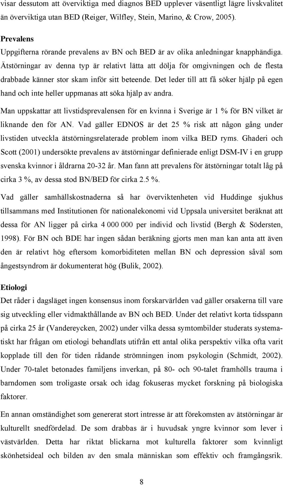Ätstörningar av denna typ är relativt lätta att dölja för omgivningen och de flesta drabbade känner stor skam inför sitt beteende.