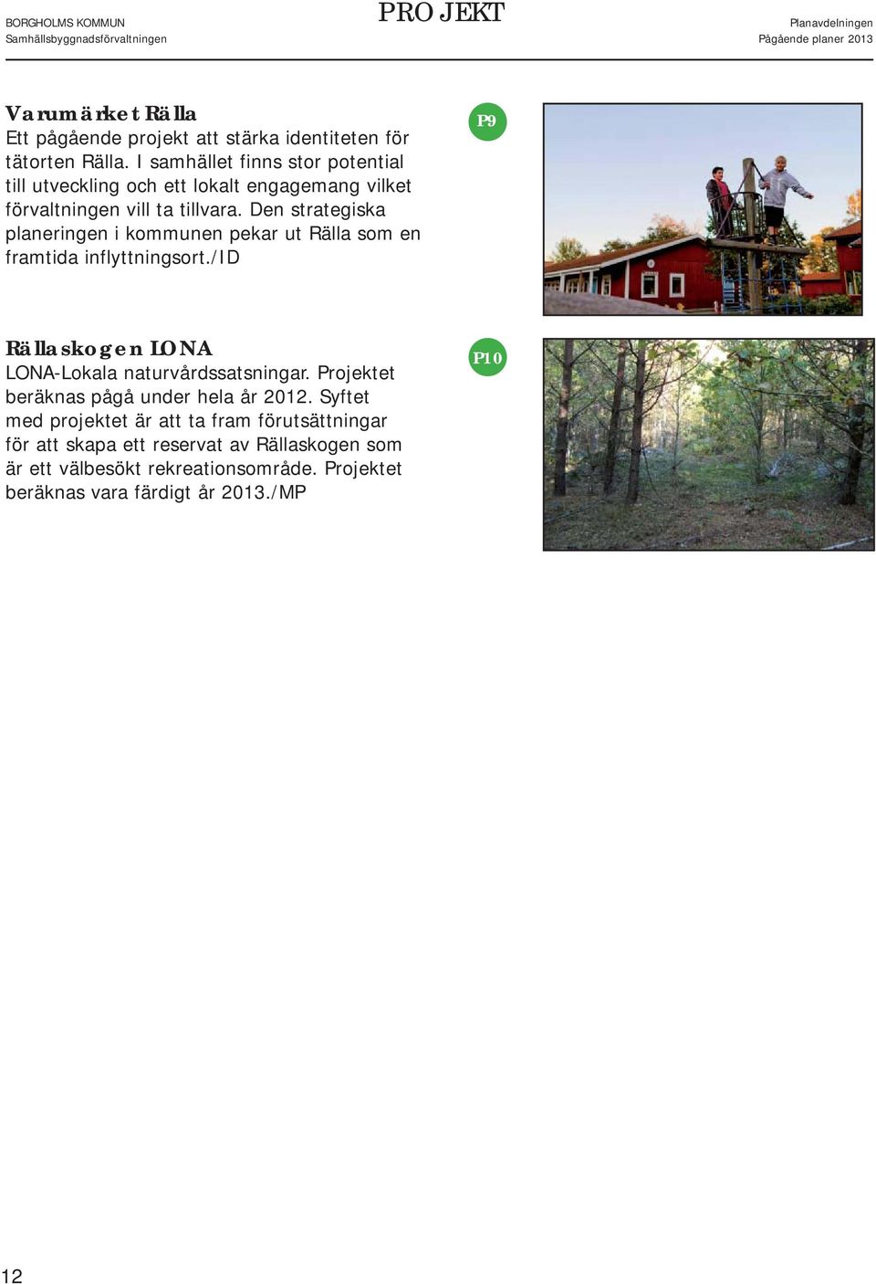 Den strategiska planeringen i kommunen pekar ut Rälla som en framtida inflyttningsort./id P9 Rällaskogen LONA LONA-Lokala naturvårdssatsningar.