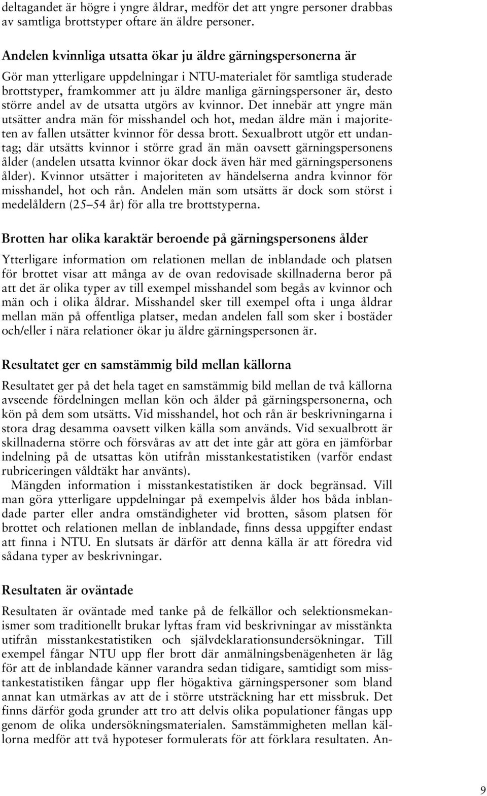 är, desto större andel av de utsatta utgörs av kvinnor. Det innebär att yngre män utsätter andra män för misshandel och hot, medan äldre män i majoriteten av fallen utsätter kvinnor för dessa brott.