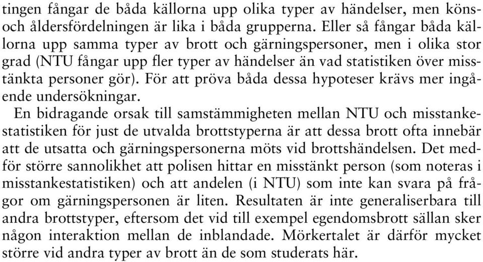 För att pröva båda dessa hypoteser krävs mer ingående undersökningar.