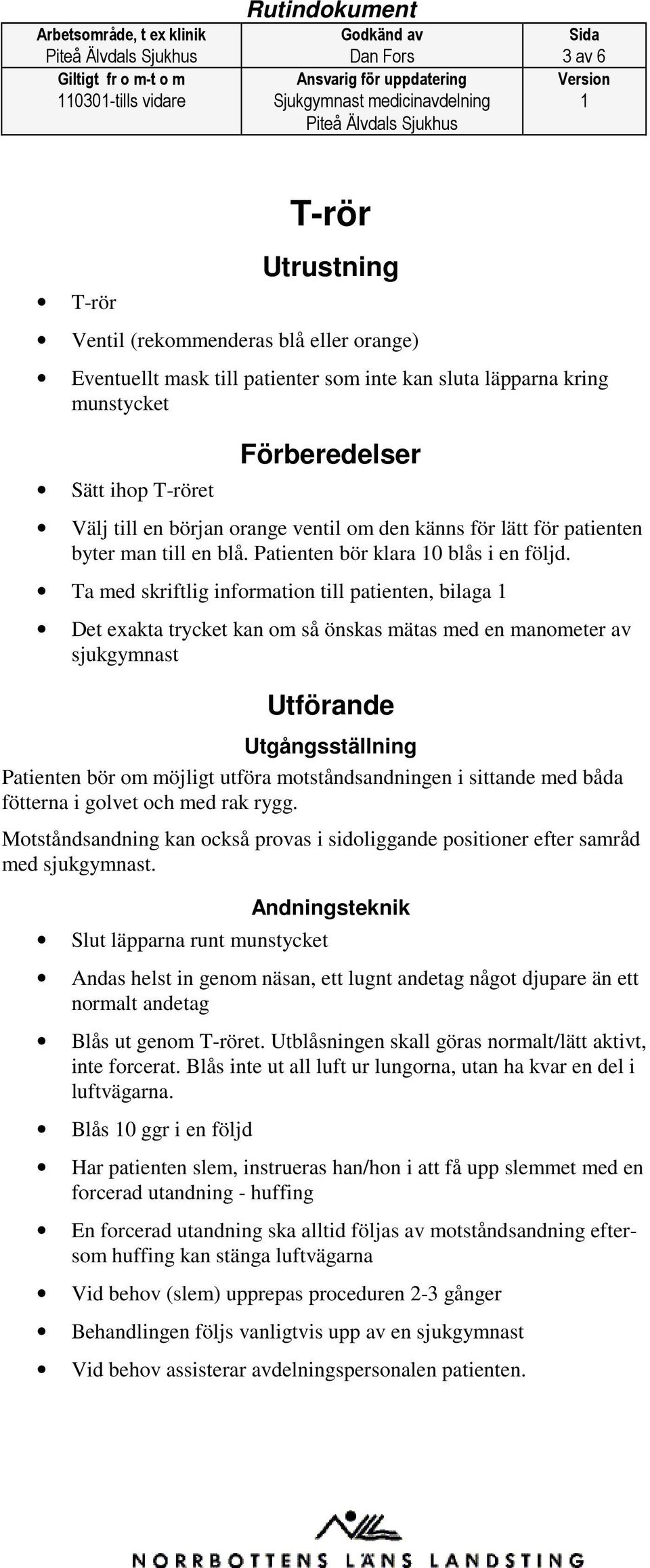 Ta med skriftlig information till patienten, bilaga Det exakta trycket kan om så önskas mätas med en manometer av sjukgymnast Utförande Utgångsställning Patienten bör om möjligt utföra
