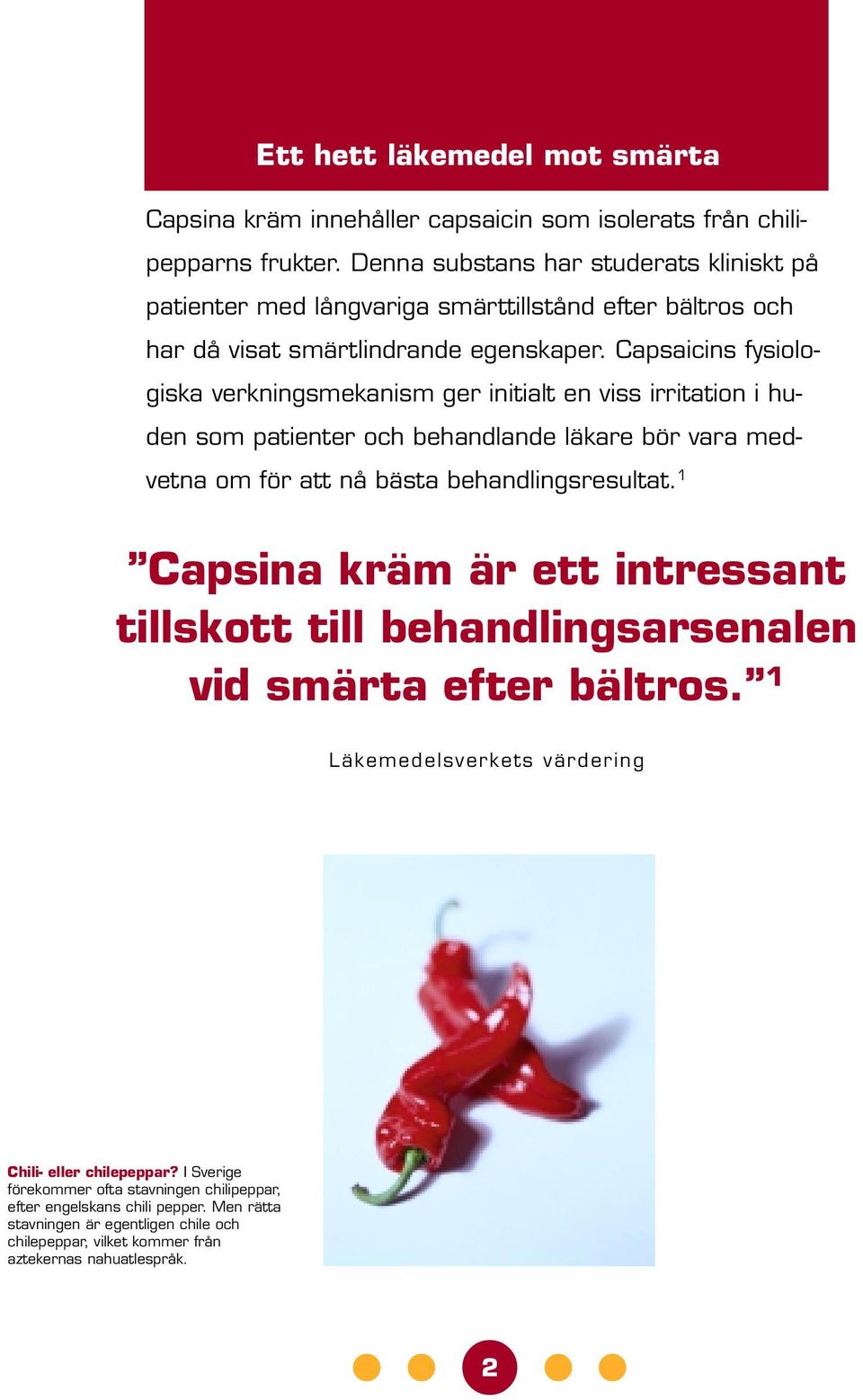 Capsaicins fysiologiska verkningsmekanism ger initialt en viss irritation i huden som patienter och behandlande läkare bör vara medvetna om för att nå bästa behandlingsresultat.