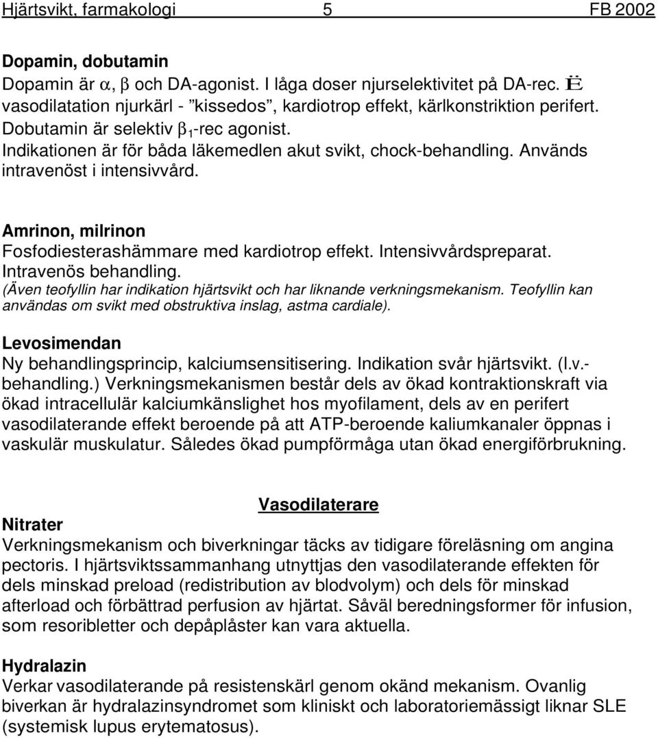 Används intravenöst i intensivvård. Amrinon, milrinon Fosfodiesterashämmare med kardiotrop effekt. Intensivvårdspreparat. Intravenös behandling.