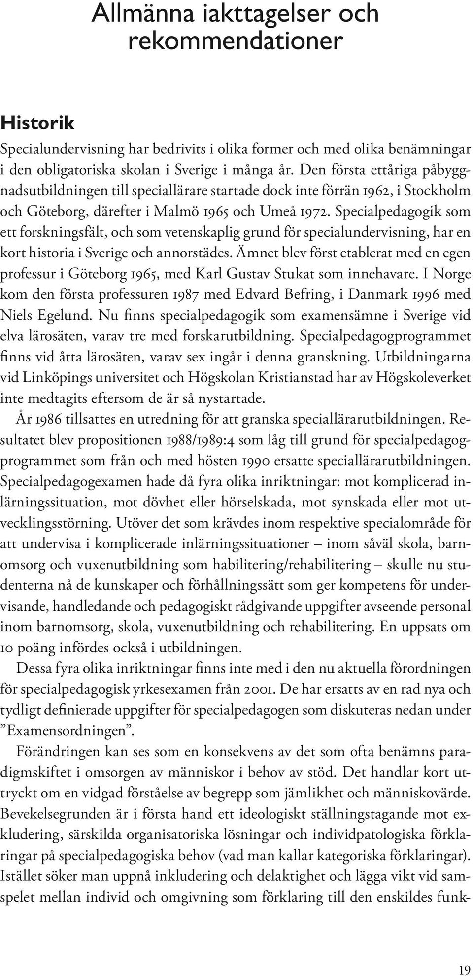 Specialpedagogik som ett forskningsfält, och som vetenskaplig grund för specialundervisning, har en kort historia i Sverige och annorstädes.