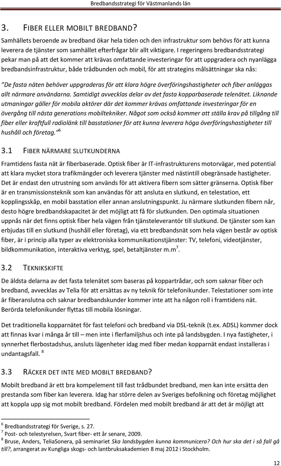 målsättningar ska nås: De fasta näten behöver uppgraderas för att klara högre överföringshastigheter och fiber anläggas allt närmare användarna.