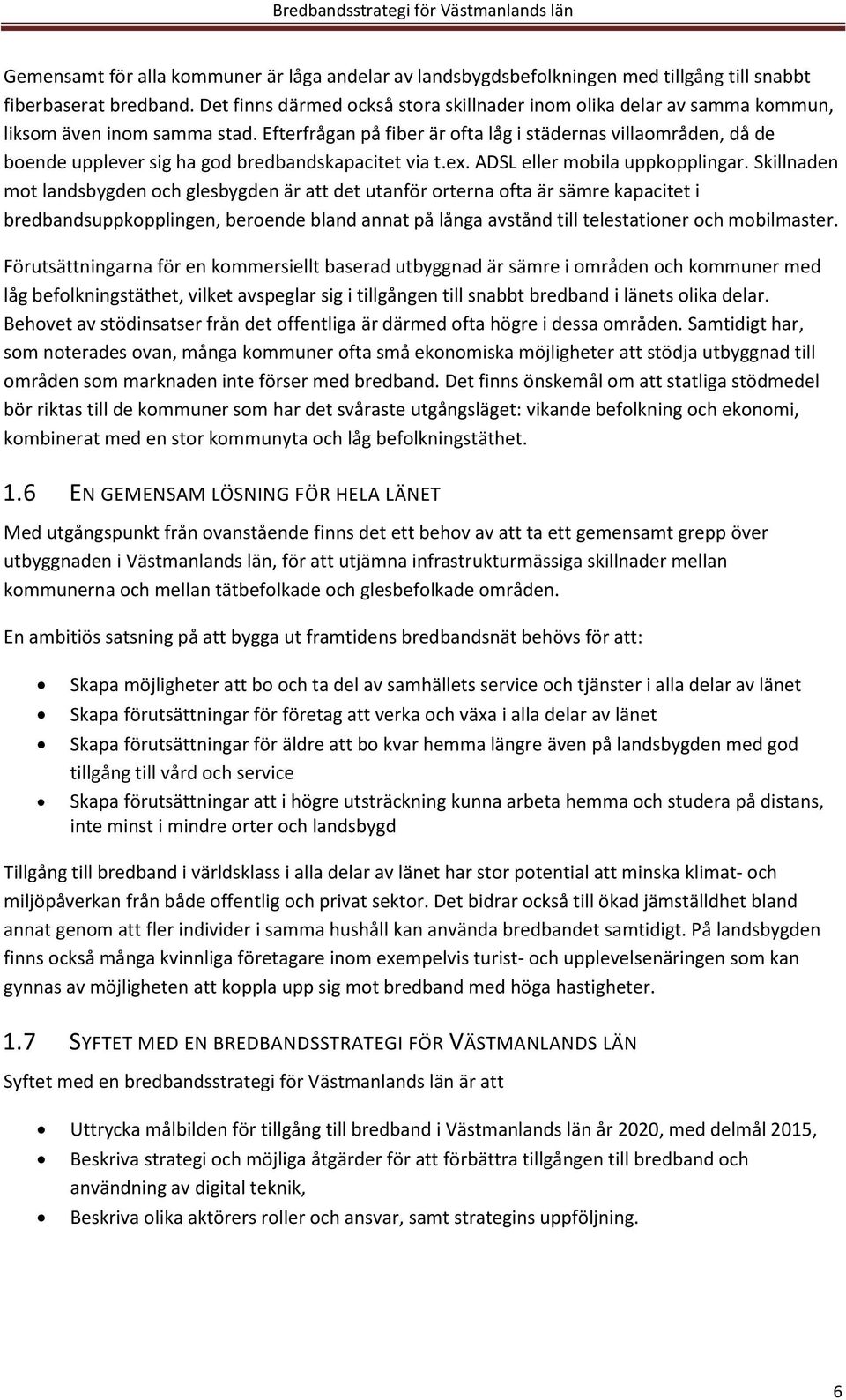 Efterfrågan på fiber är ofta låg i städernas villaområden, då de boende upplever sig ha god bredbandskapacitet via t.ex. ADSL eller mobila uppkopplingar.