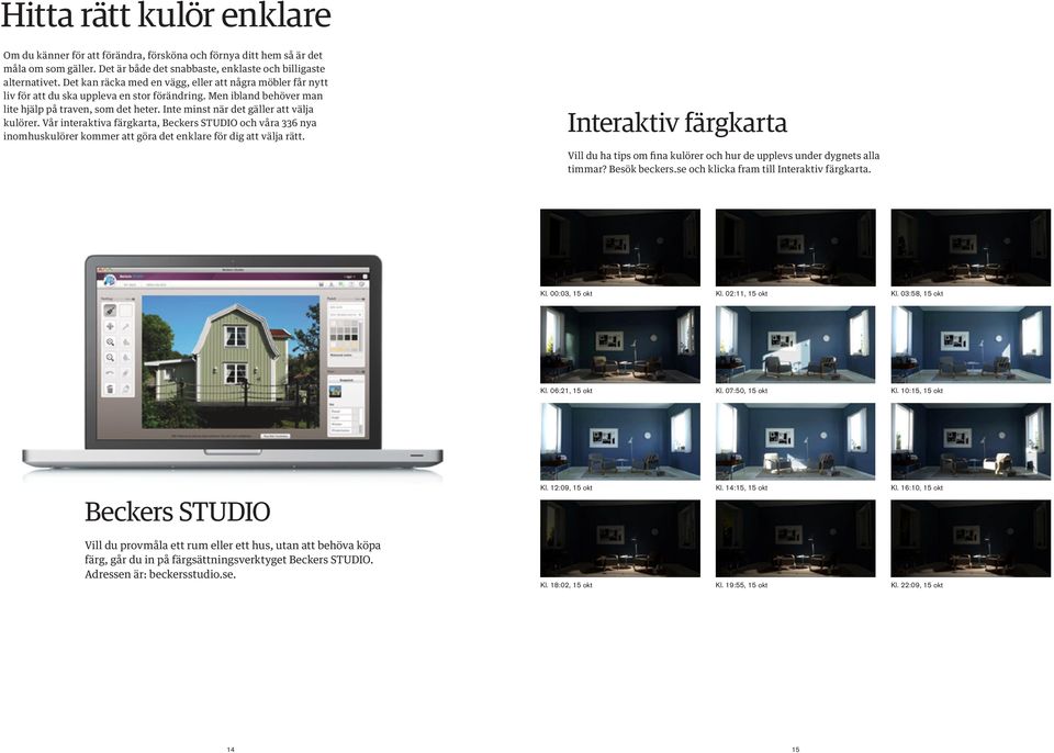 Inte minst när det gäller att välja kulörer. Vår interaktiva färgkarta, Beckers STUDIO och våra 336 nya inomhuskulörer kommer att göra det enklare för dig att välja rätt.