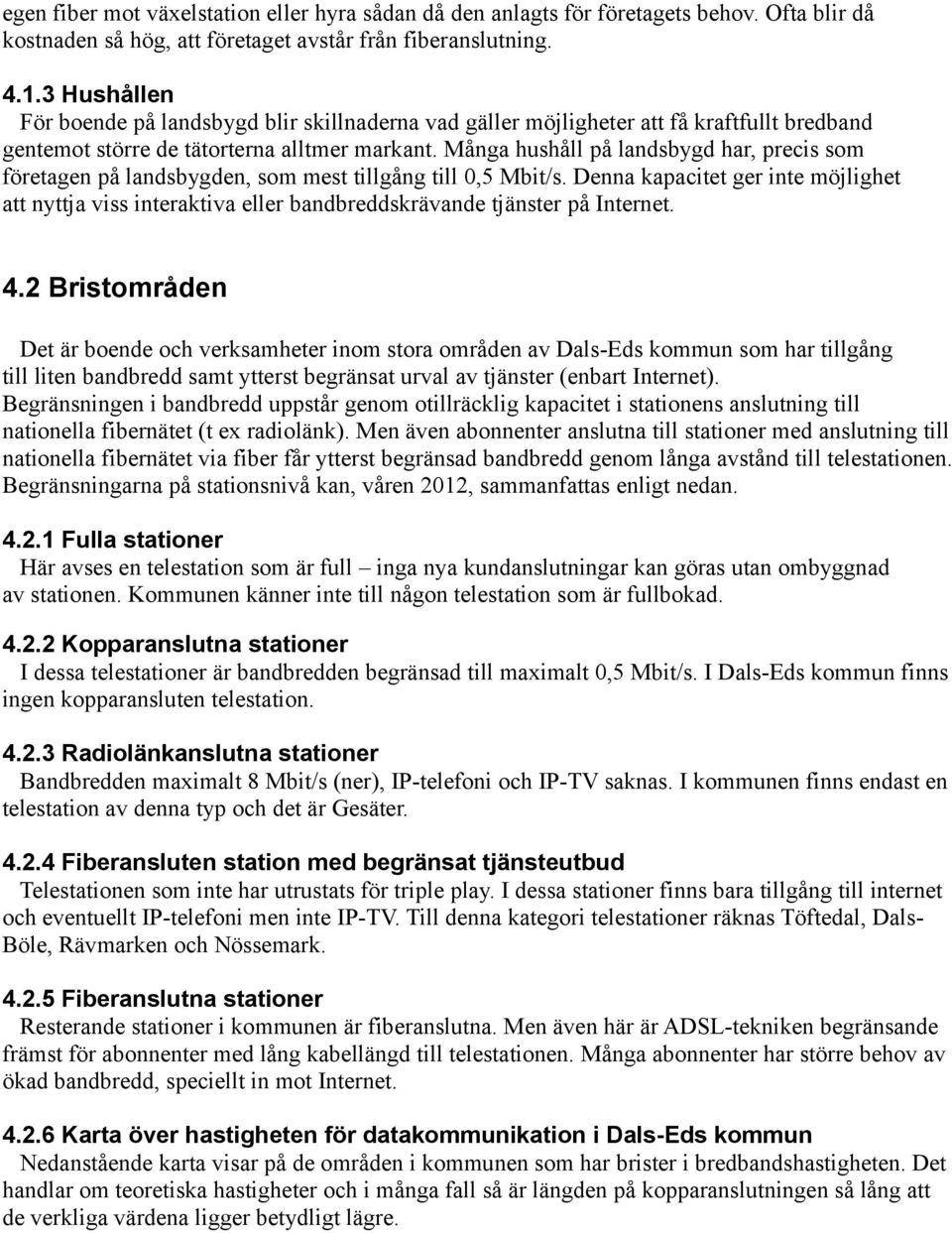 Många hushåll på landsbygd har, precis som företagen på landsbygden, som mest tillgång till 0,5 Mbit/s.